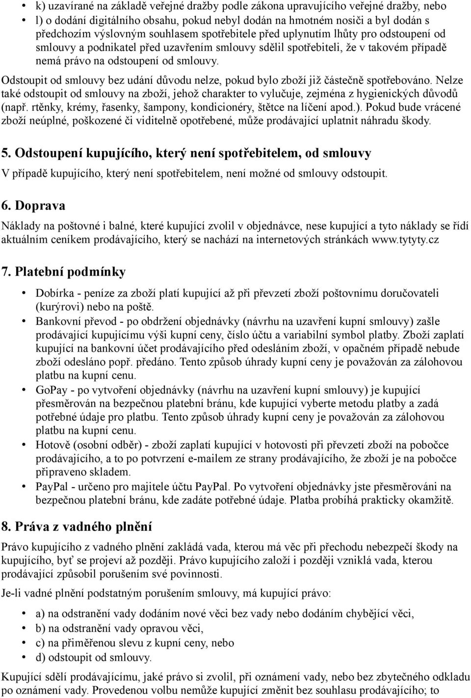 Odstoupit od smlouvy bez udání důvodu nelze, pokud bylo zboží již částečně spotřebováno. Nelze také odstoupit od smlouvy na zboží, jehož charakter to vylučuje, zejména z hygienických důvodů (např.