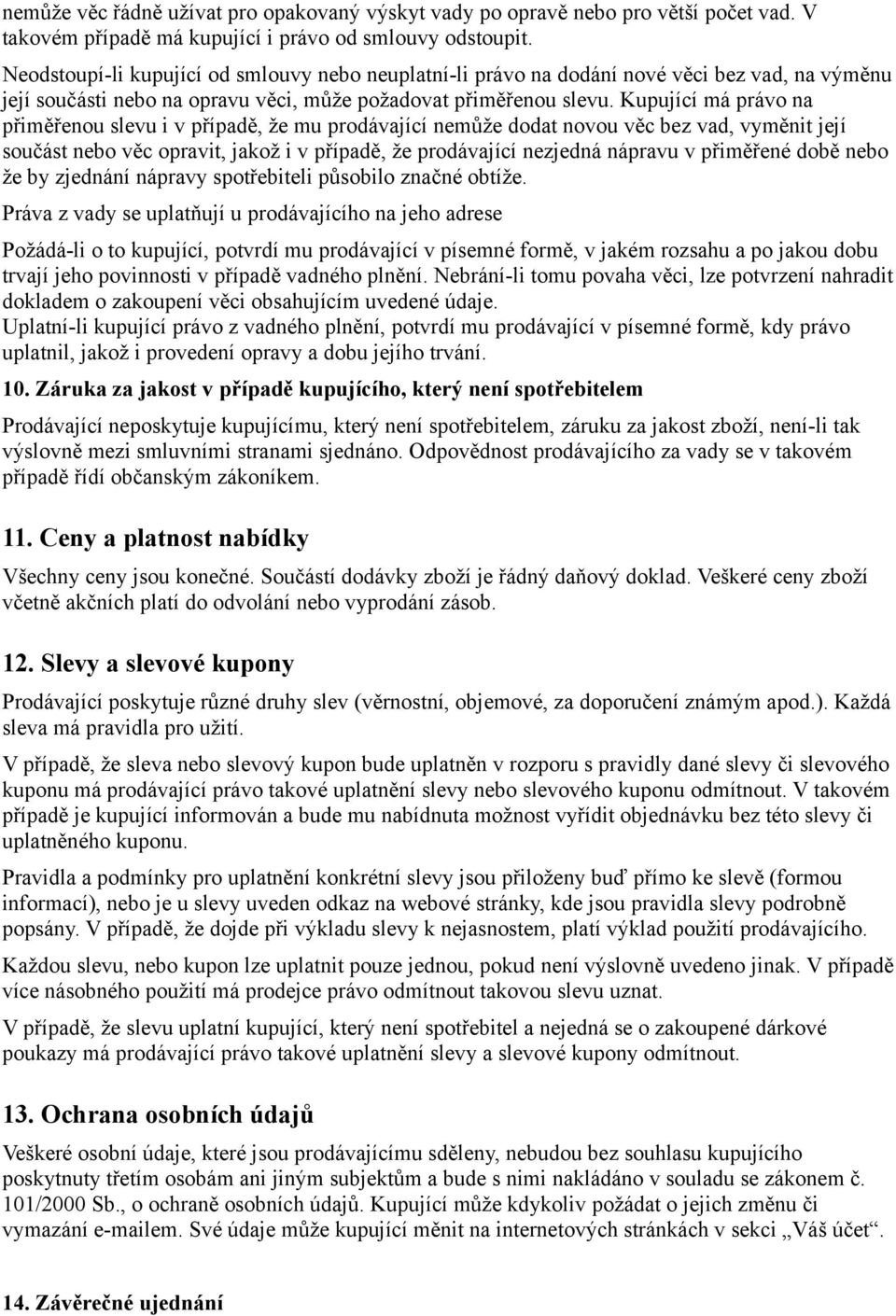 Kupující má právo na přiměřenou slevu i v případě, že mu prodávající nemůže dodat novou věc bez vad, vyměnit její součást nebo věc opravit, jakož i v případě, že prodávající nezjedná nápravu v
