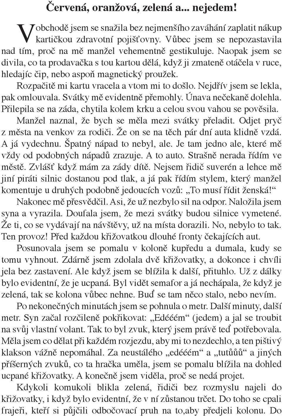 Naopak jsem se divila, co ta prodavačka s tou kartou dělá, když ji zmateně otáčela v ruce, hledajíc čip, nebo aspoň magnetický proužek. Rozpačitě mi kartu vracela a vtom mi to došlo.