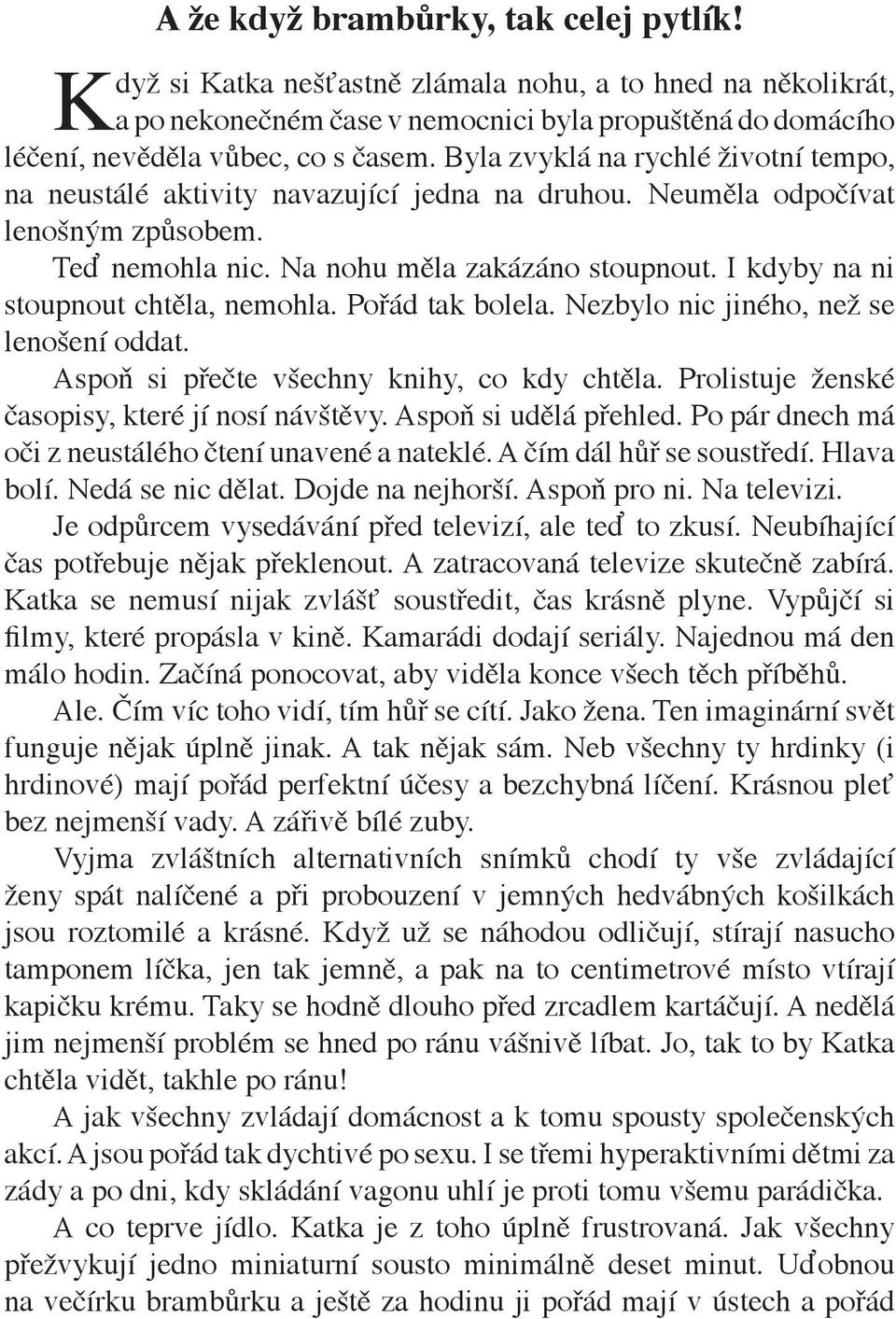 I kdyby na ni stoupnout chtěla, nemohla. Pořád tak bolela. Nezbylo nic jiného, než se lenošení oddat. Aspoň si přečte všechny knihy, co kdy chtěla. Prolistuje ženské časopisy, které jí nosí návštěvy.