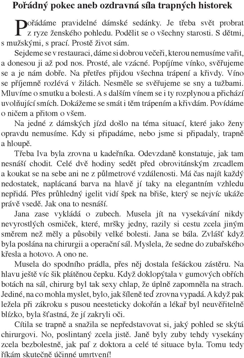 Na přetřes přijdou všechna trápení a křivdy. Víno se příjemně rozlévá v žilách. Nesměle se svěřujeme se sny a tužbami. Mluvíme o smutku a bolesti.