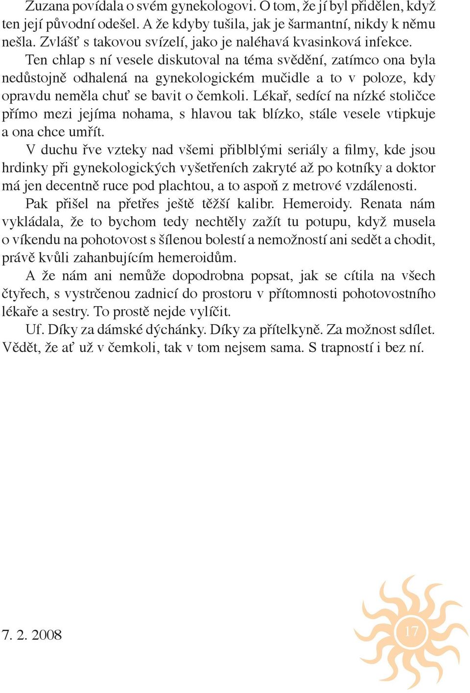 Ten chlap s ní vesele diskutoval na téma svědění, zatímco ona byla nedůstojně odhalená na gynekologickém mučidle a to v poloze, kdy opravdu neměla chuť se bavit o čemkoli.