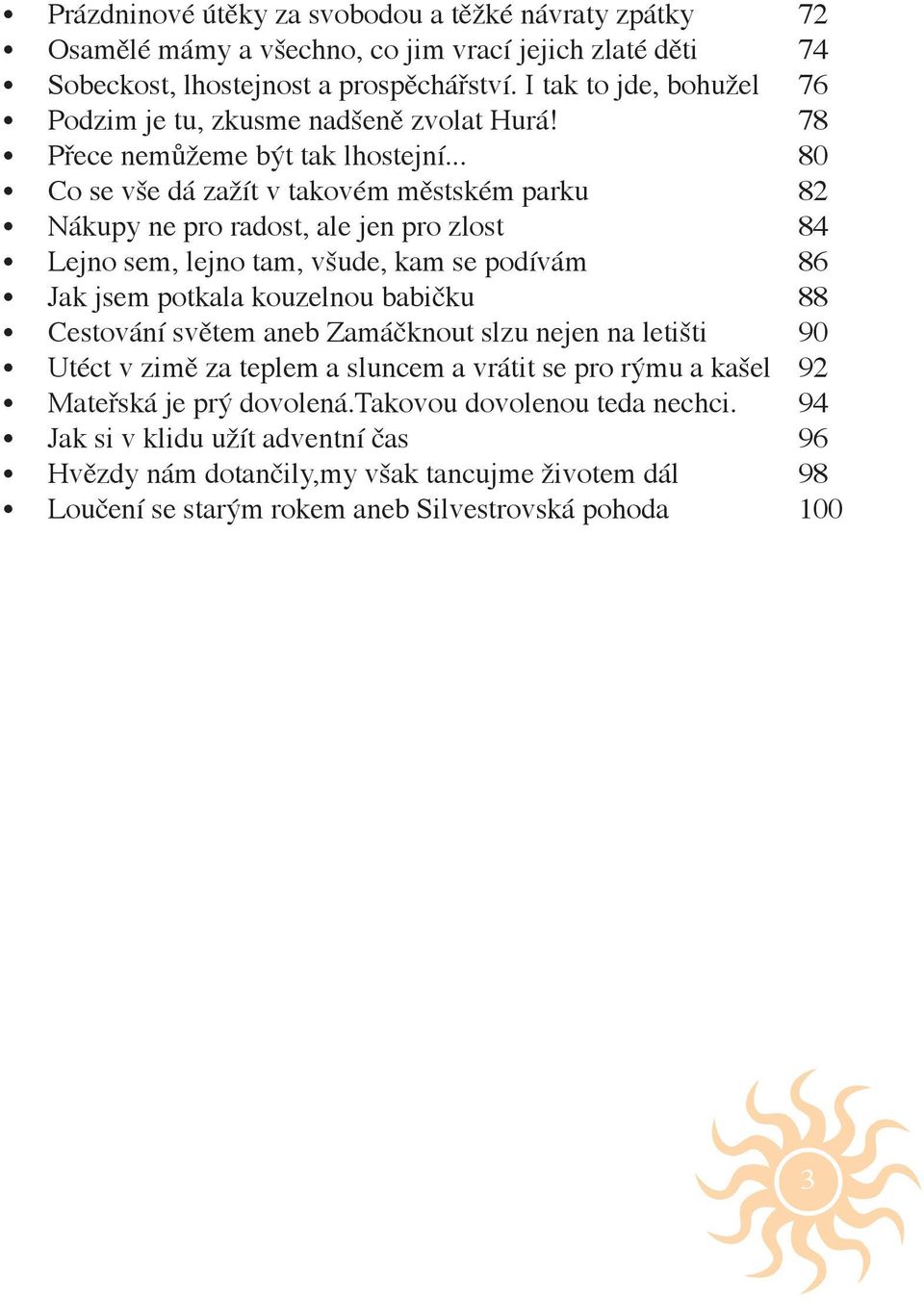 .. 80 Co se vše dá zažít v takovém městském parku 82 Nákupy ne pro radost, ale jen pro zlost 84 Lejno sem, lejno tam, všude, kam se podívám 86 Jak jsem potkala kouzelnou babičku 88 Cestování