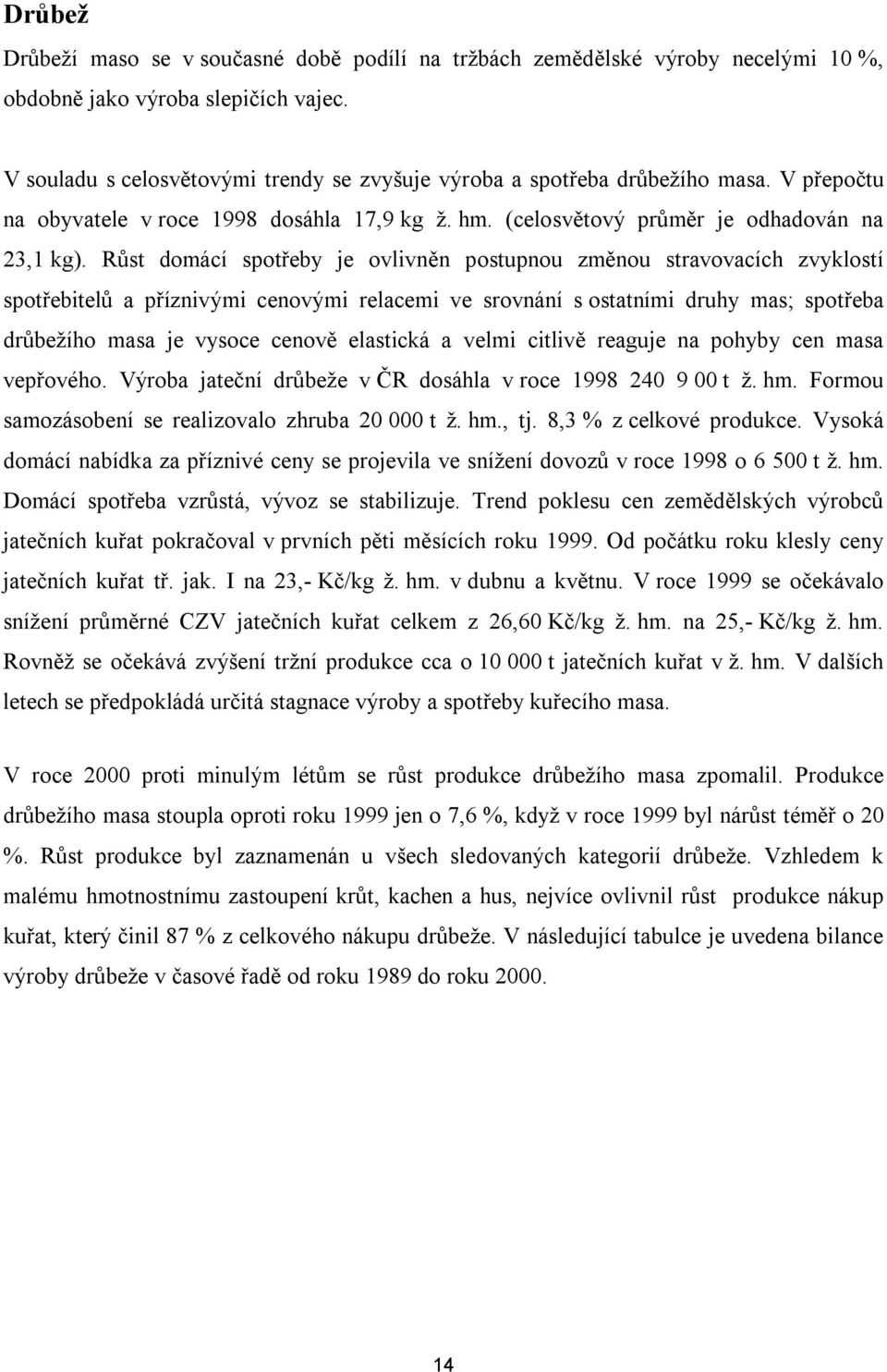 Růst domácí spotřeby je ovlivněn postupnou změnou stravovacích zvyklostí spotřebitelů a příznivými cenovými relacemi ve srovnání s ostatními druhy mas; spotřeba drůbežího masa je vysoce cenově