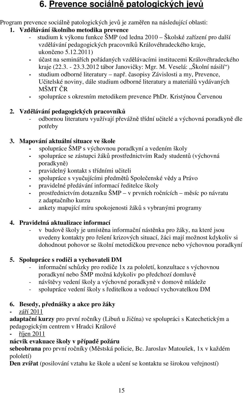 2011) - účast na seminářích pořádaných vzdělávacími institucemi Královéhradeckého kraje (22.3. - 23.3.2012 tábor Janovičky: Mgr. M. Veselá: Školní násilí ) - studium odborné literatury např.