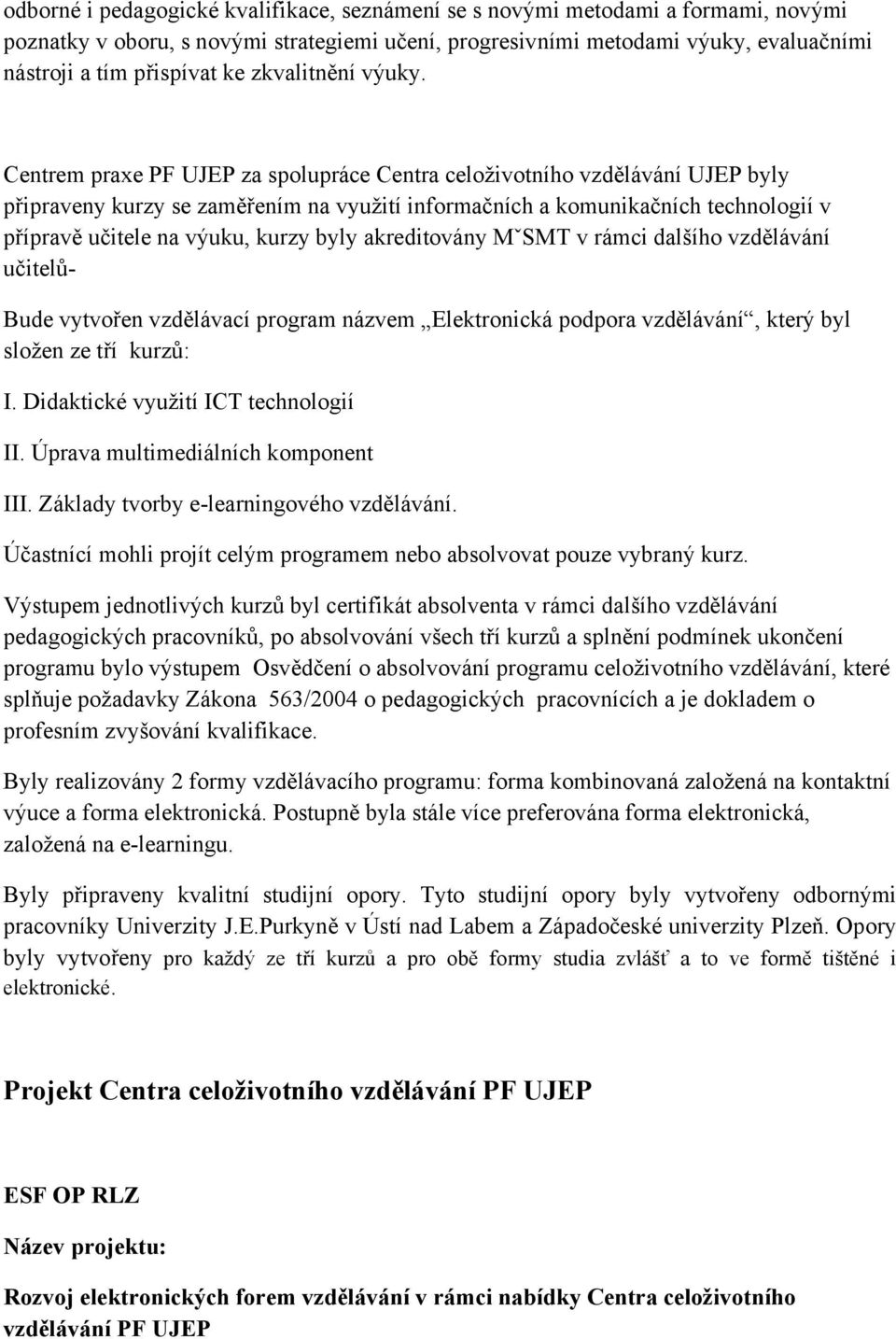 Centrem praxe PF UJEP za spolupráce Centra celoživotního vzdělávání UJEP byly připraveny kurzy se zaměřením na využití informačních a komunikačních technologií v přípravě učitele na výuku, kurzy byly