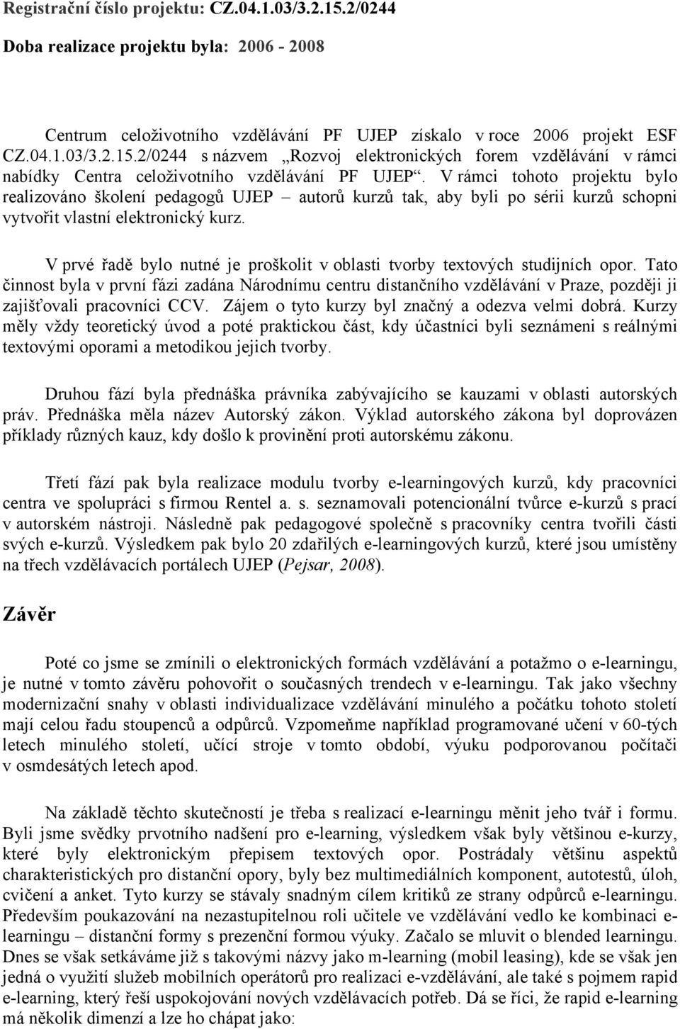 V prvé řadě bylo nutné je proškolit v oblasti tvorby textových studijních opor.