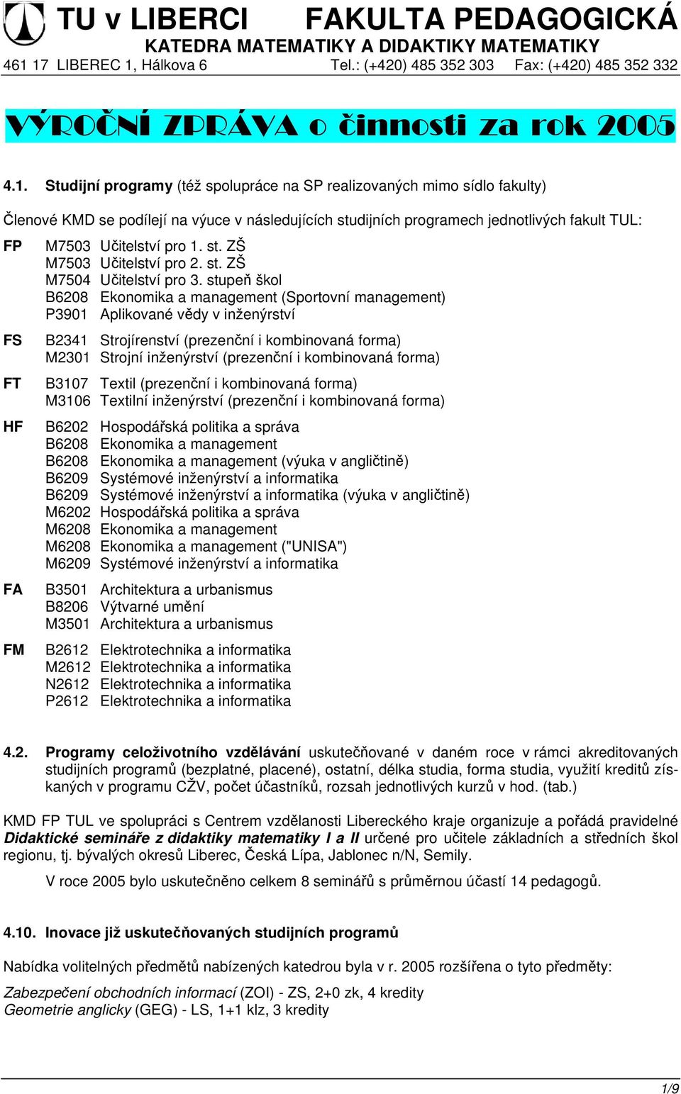 KMD se podílejí na výuce v následujících studijních programech jednotlivých fakult TUL: FP FS FT HF FA FM M7503 Učitelství pro 1. st. ZŠ M7503 Učitelství pro 2. st. ZŠ M7504 Učitelství pro 3.