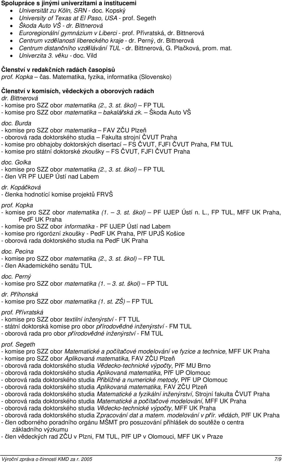 Bittnerová, G. Plačková, prom. mat. Univerzita 3. věku - doc. Vild Členství v redakčních radách časopisů prof. Kopka čas.