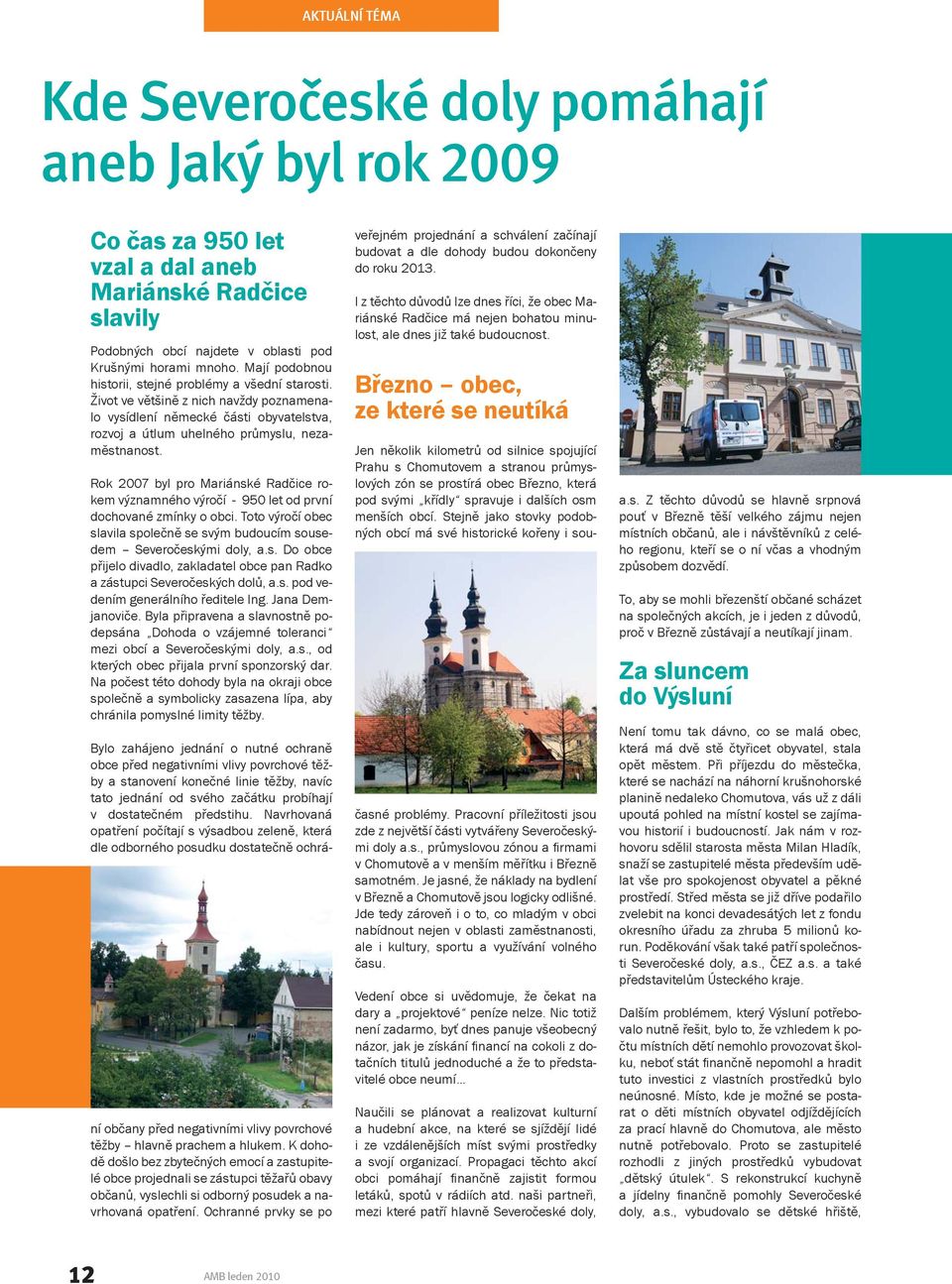 Rok 2007 byl pro Mariánské Radčice rokem významného výročí - 950 let od první dochované zmínky o obci. Toto výročí obec slavila společně se svým budoucím sousedem Severočeskými doly, a.s. Do obce přijelo divadlo, zakladatel obce pan Radko a zástupci Severočeských dolů, a.