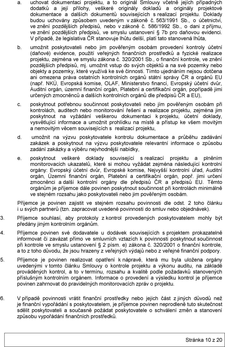 , o dani z příjmu, ve znění pozdějších předpisů, ve smyslu ustanovení 7b pro daňovou evidenci. V případě, že legislativa ČR stanovuje lhůtu delší, platí tato stanovená lhůta, b.