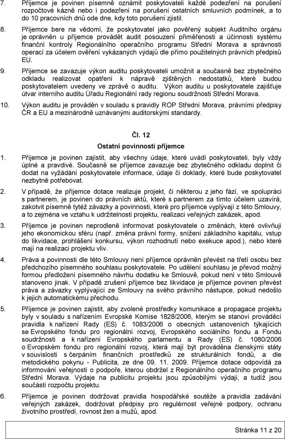 Příjemce bere na vědomí, že poskytovatel jako pověřený subjekt Auditního orgánu je oprávněn u příjemce provádět audit posouzení přiměřenosti a účinnosti systému finanční kontroly Regionálního