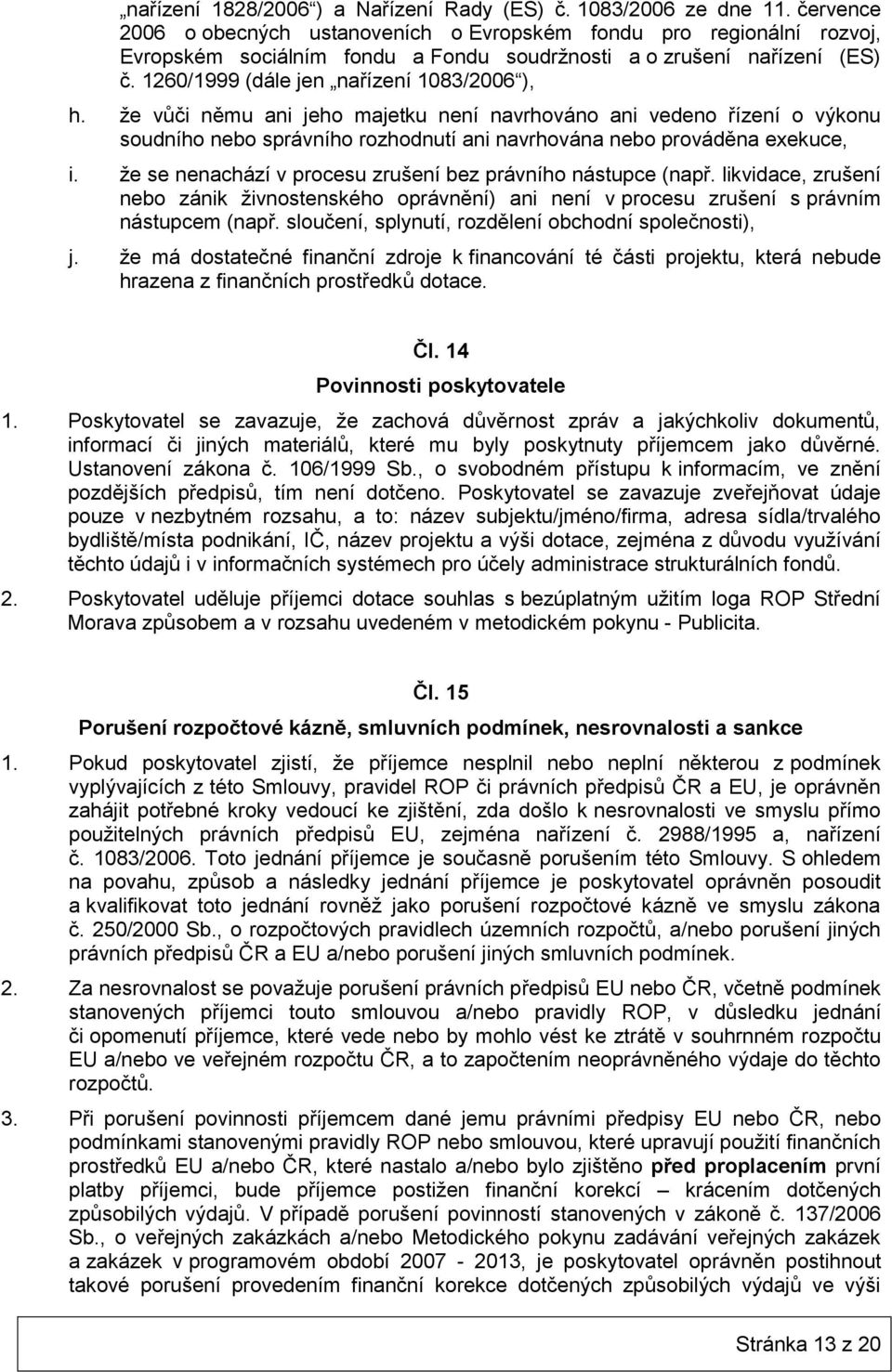 že vůči němu ani jeho majetku není navrhováno ani vedeno řízení o výkonu soudního nebo správního rozhodnutí ani navrhována nebo prováděna exekuce, i.