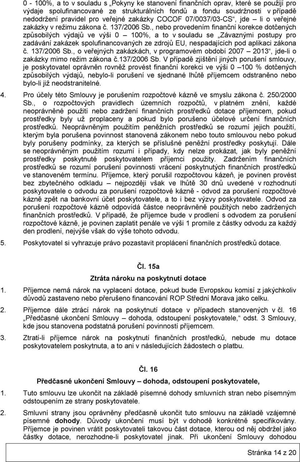 , nebo provedením finanční korekce dotčených způsobilých výdajů ve výši 0 100%, a to v souladu se Závaznými postupy pro zadávání zakázek spolufinancovaných ze zdrojů EU, nespadajících pod aplikaci