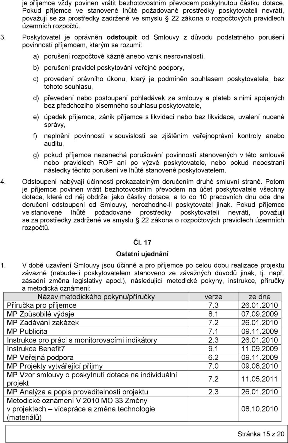 Poskytovatel je oprávněn odstoupit od Smlouvy z důvodu podstatného porušení povinností příjemcem, kterým se rozumí: a) porušení rozpočtové kázně anebo vznik nesrovnalostí, b) porušení pravidel