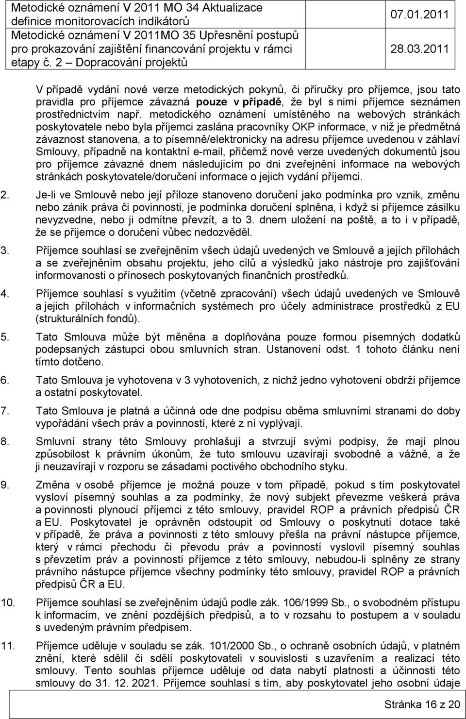 2011 V případě vydání nové verze metodických pokynů, či příručky pro příjemce, jsou tato pravidla pro příjemce závazná pouze v případě, že byl s nimi příjemce seznámen prostřednictvím např.