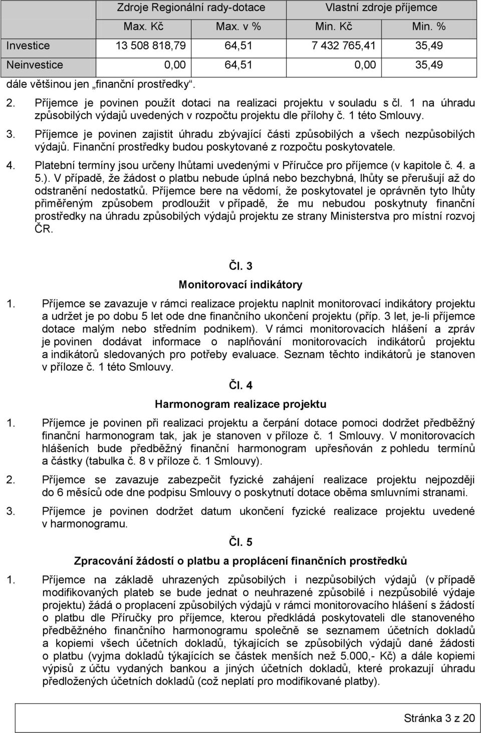 1 na úhradu způsobilých výdajů uvedených v rozpočtu projektu dle přílohy č. 1 této Smlouvy. 3. Příjemce je povinen zajistit úhradu zbývající části způsobilých a všech nezpůsobilých výdajů.