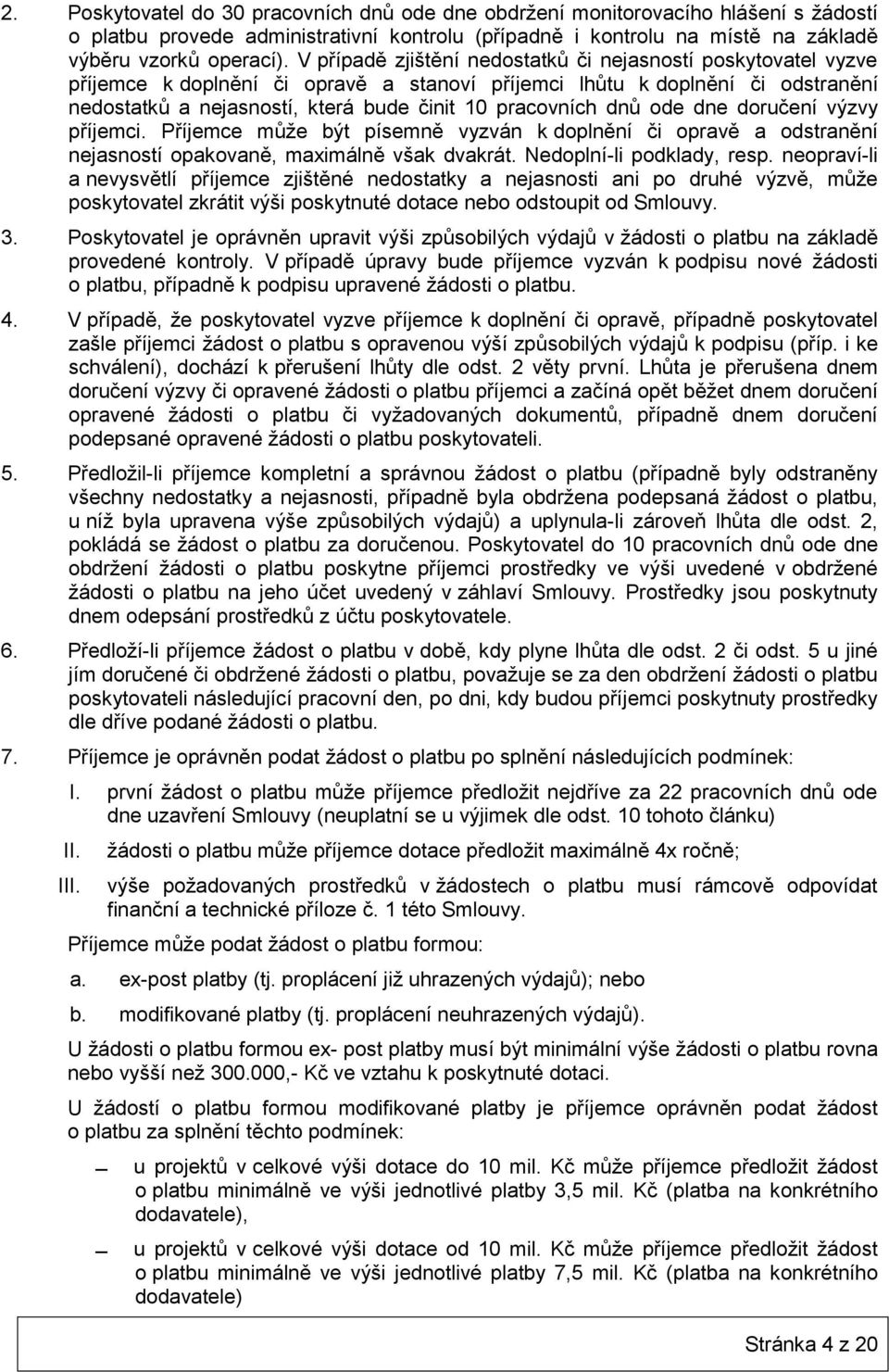 dnů ode dne doručení výzvy příjemci. Příjemce může být písemně vyzván k doplnění či opravě a odstranění nejasností opakovaně, maximálně však dvakrát. Nedoplní-li podklady, resp.