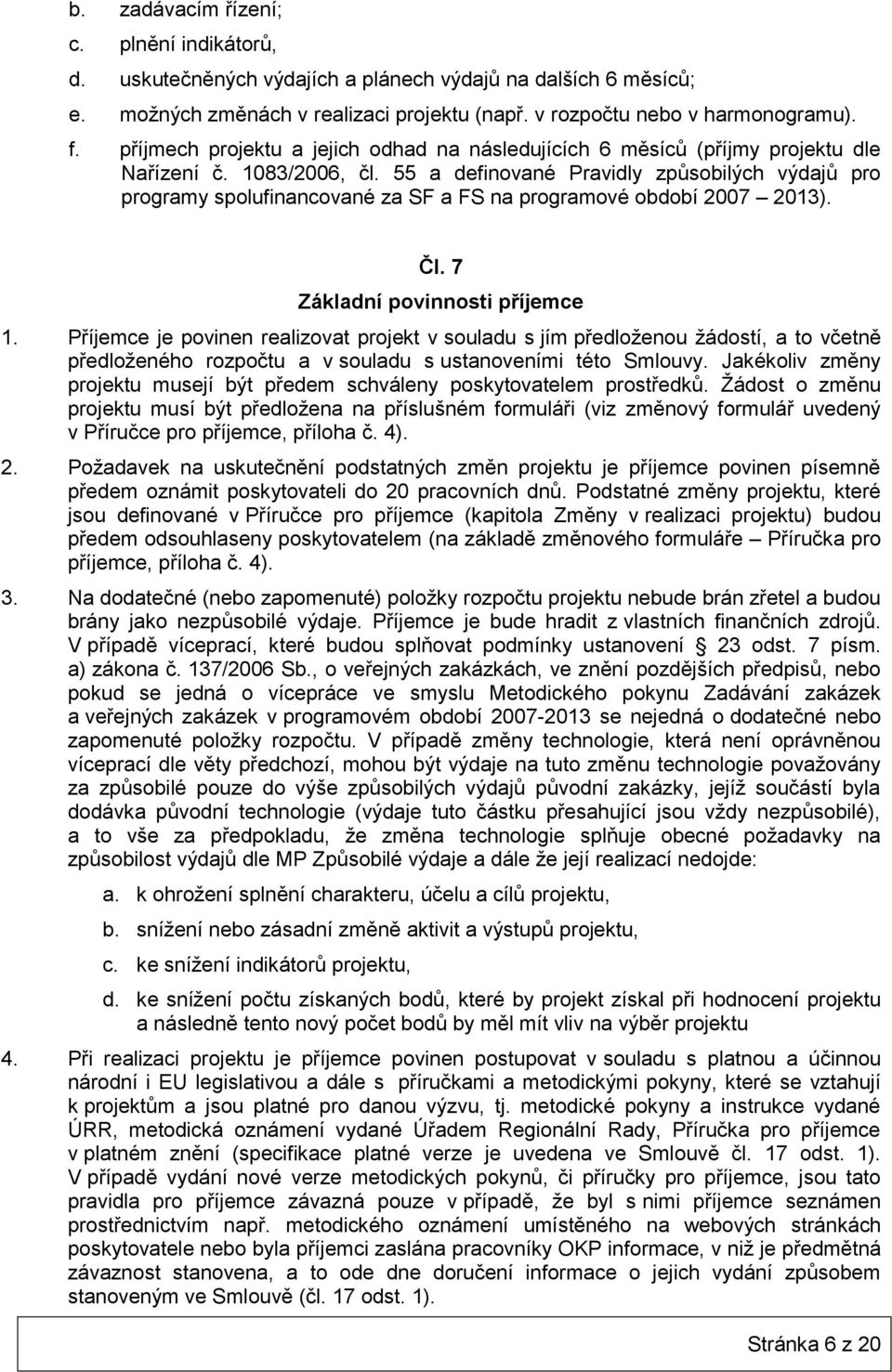 55 a definované Pravidly způsobilých výdajů pro programy spolufinancované za SF a FS na programové období 2007 2013). Čl. 7 Základní povinnosti příjemce 1.