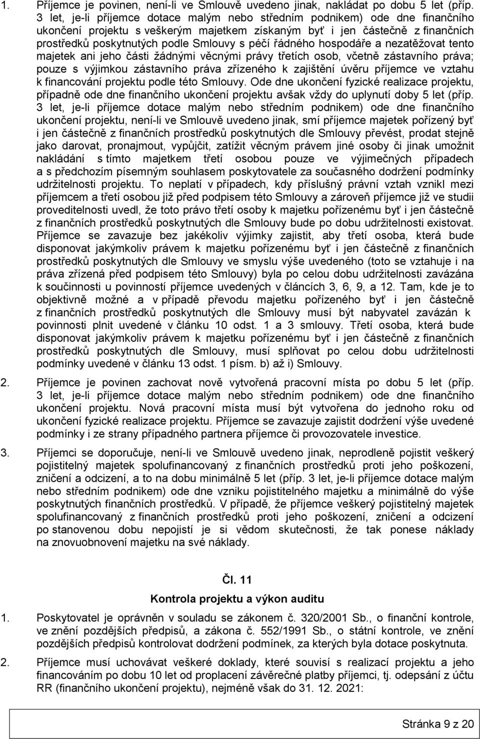 péčí řádného hospodáře a nezatěžovat tento majetek ani jeho části žádnými věcnými právy třetích osob, včetně zástavního práva; pouze s výjimkou zástavního práva zřízeného k zajištění úvěru příjemce