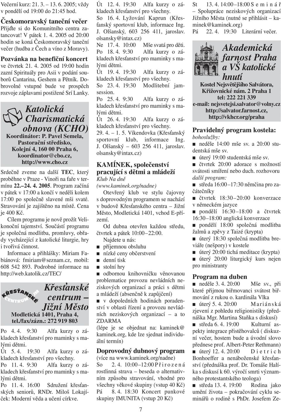 2005 od 19:00 hodin zazní Spirituály pro Asii v podání souborů Cantarina, Geshem a Pětník. Dobrovolné vstupné bude ve prospěch rozvoje záplavami postižené Srí Lanky.