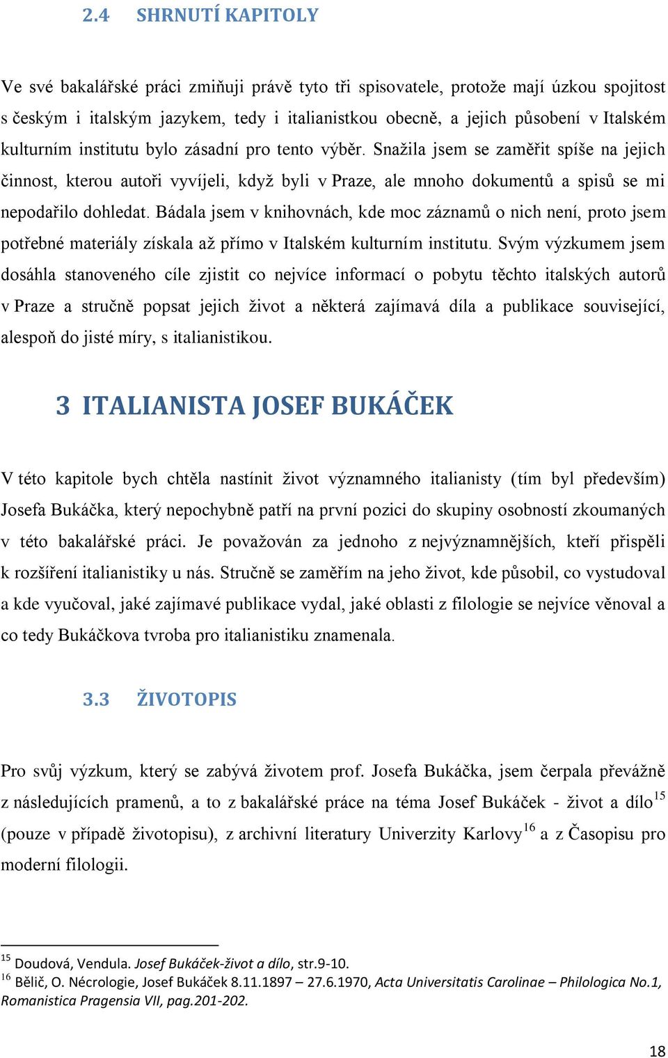 Bádala jsem v knihovnách, kde moc záznamů o nich není, proto jsem potřebné materiály získala až přímo v Italském kulturním institutu.