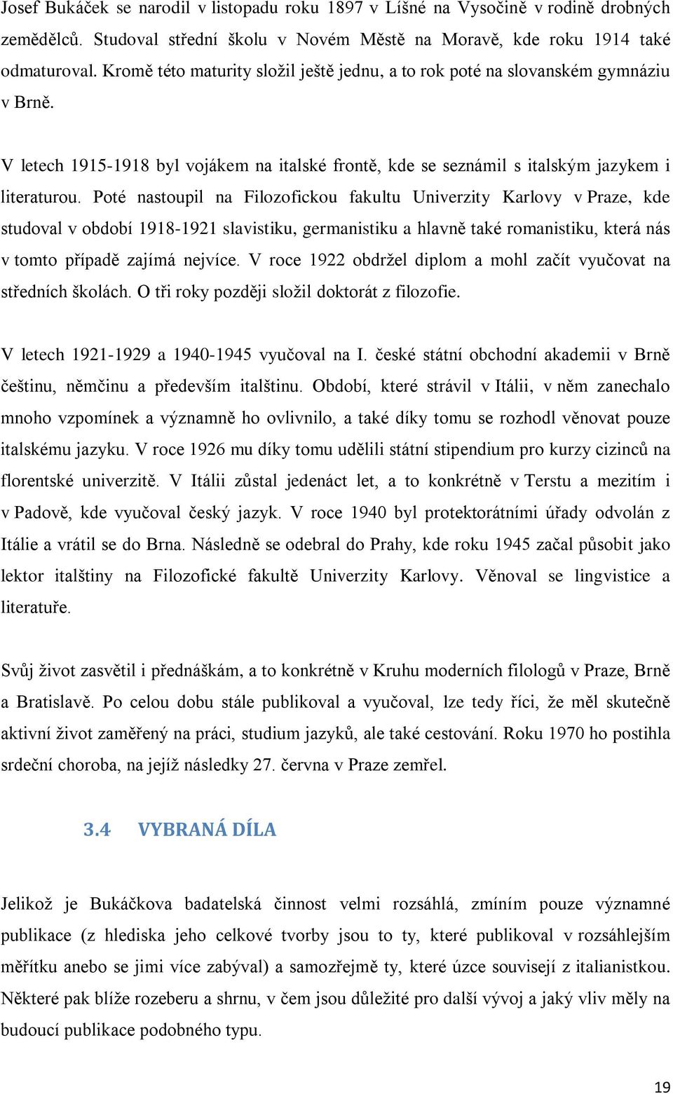 Poté nastoupil na Filozofickou fakultu Univerzity Karlovy v Praze, kde studoval v období 1918-1921 slavistiku, germanistiku a hlavně také romanistiku, která nás v tomto případě zajímá nejvíce.