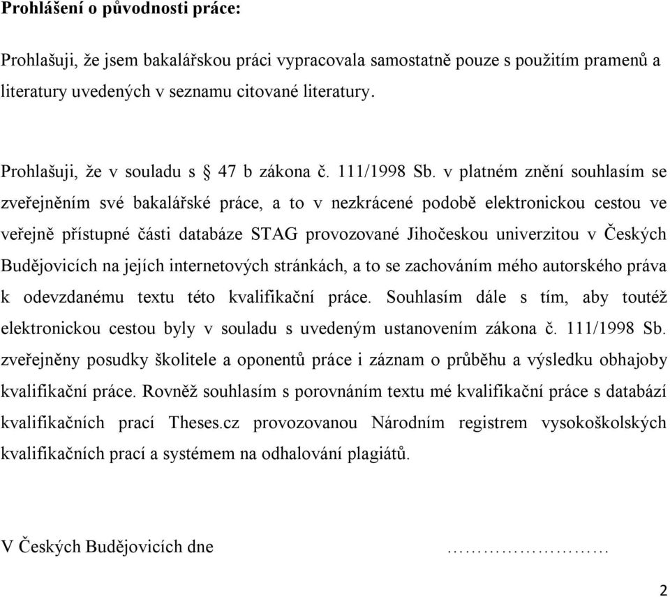 v platném znění souhlasím se zveřejněním své bakalářské práce, a to v nezkrácené podobě elektronickou cestou ve veřejně přístupné části databáze STAG provozované Jihočeskou univerzitou v Českých