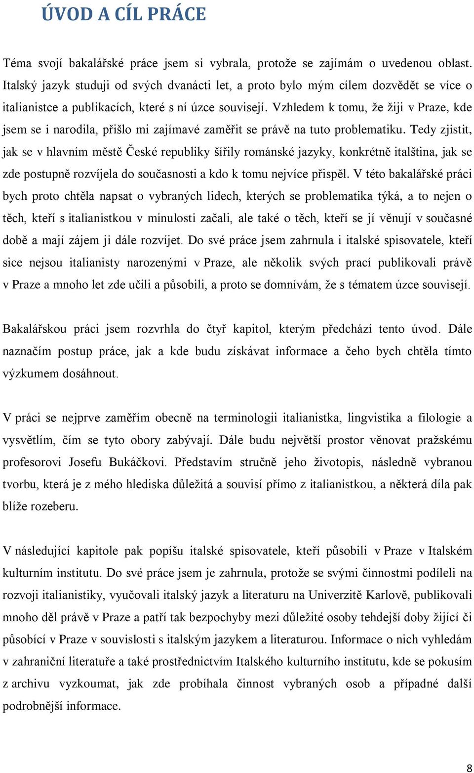 Vzhledem k tomu, že žiji v Praze, kde jsem se i narodila, přišlo mi zajímavé zaměřit se právě na tuto problematiku.