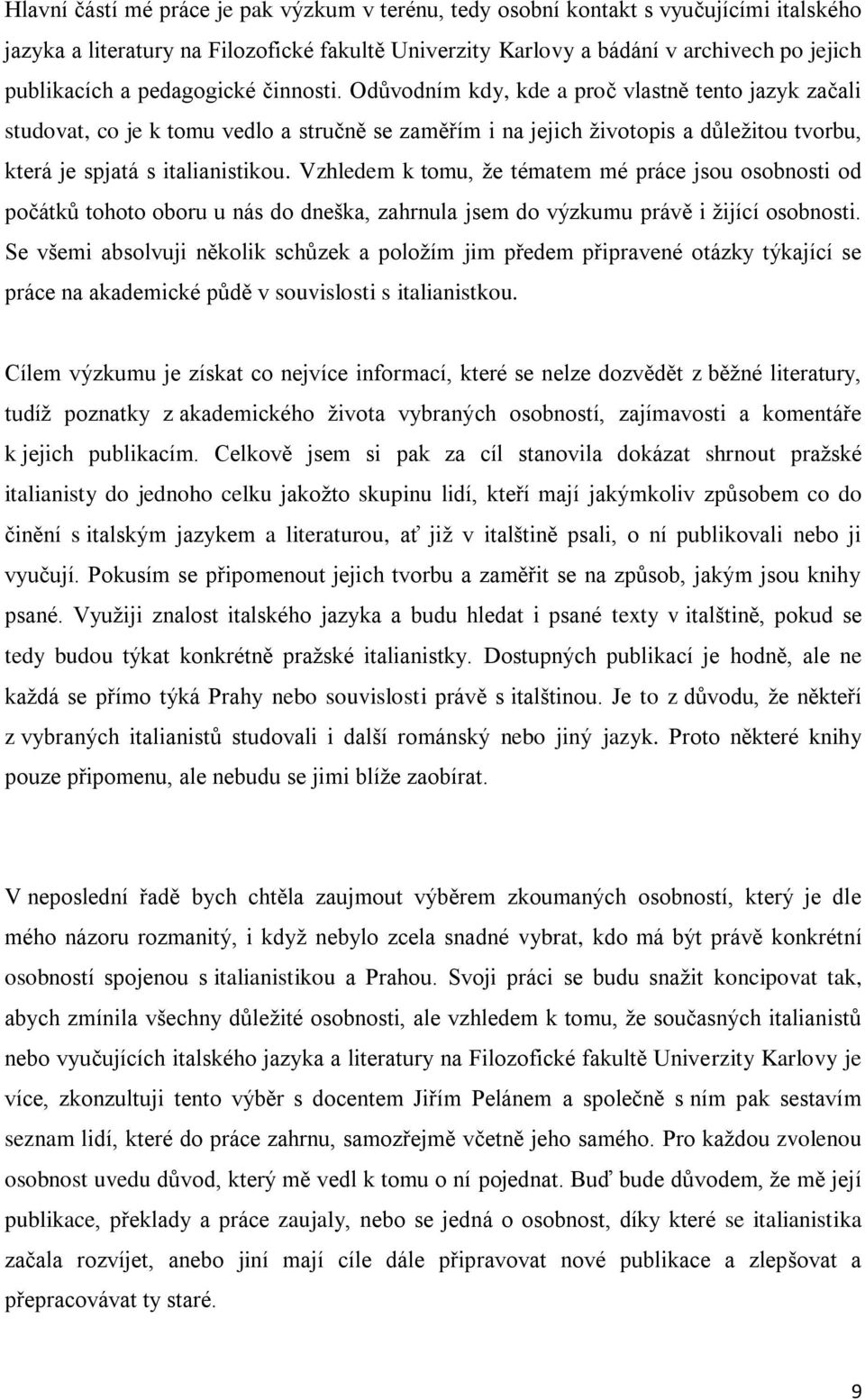 Vzhledem k tomu, že tématem mé práce jsou osobnosti od počátků tohoto oboru u nás do dneška, zahrnula jsem do výzkumu právě i žijící osobnosti.