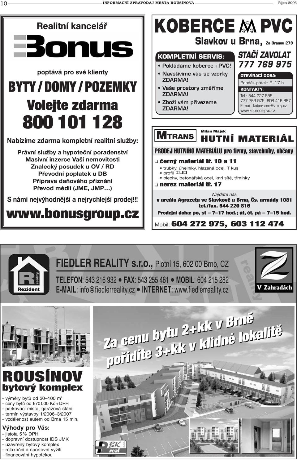 prodej!!! www.bonusgroup.cz KOBERCE KOMPLETNÍ SERVIS: Slavkov u Brna, Za Branou 279 STAâÍ ZAVOLAT 777 769 975 Pokládáme koberce i PVC! Nav tívíme vás se vzorky ZDARMA! Va e prostory zmûfiíme ZDARMA!