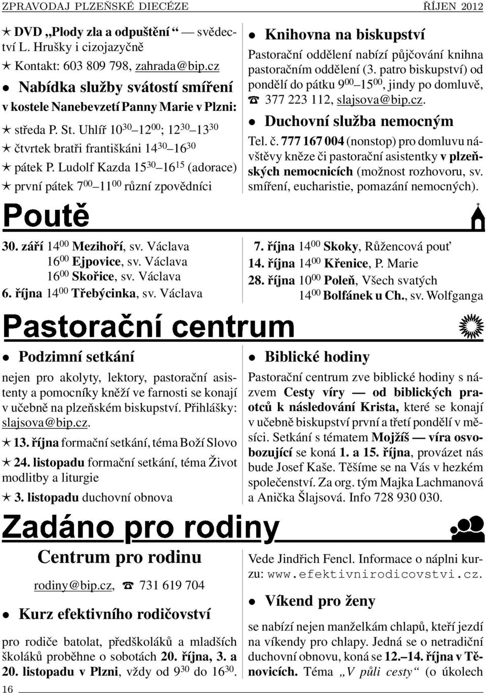 Ludolf Kazda 15 30 16 15 (adorace) první pátek 7 00 11 00 různí zpovědníci Knihovna na biskupství Pastorační oddělení nabízí půjčování knihna pastoračním oddělení (3.