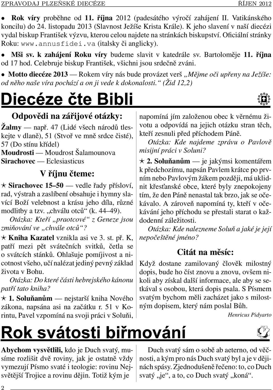 k zahájení Roku víry budeme slavit v katedrále sv. Bartoloměje 11. října od 17 hod. Celebruje biskup František, všichni jsou srdečně zváni.