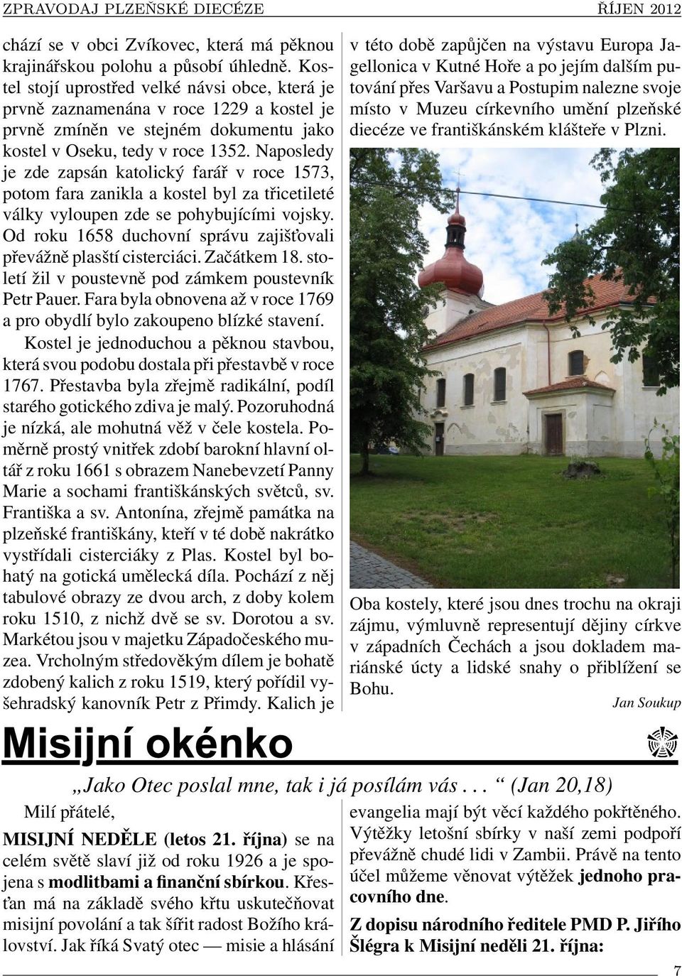 Naposledy je zde zapsán katolický farář v roce 1573, potom fara zanikla a kostel byl za třicetileté války vyloupen zde se pohybujícími vojsky.