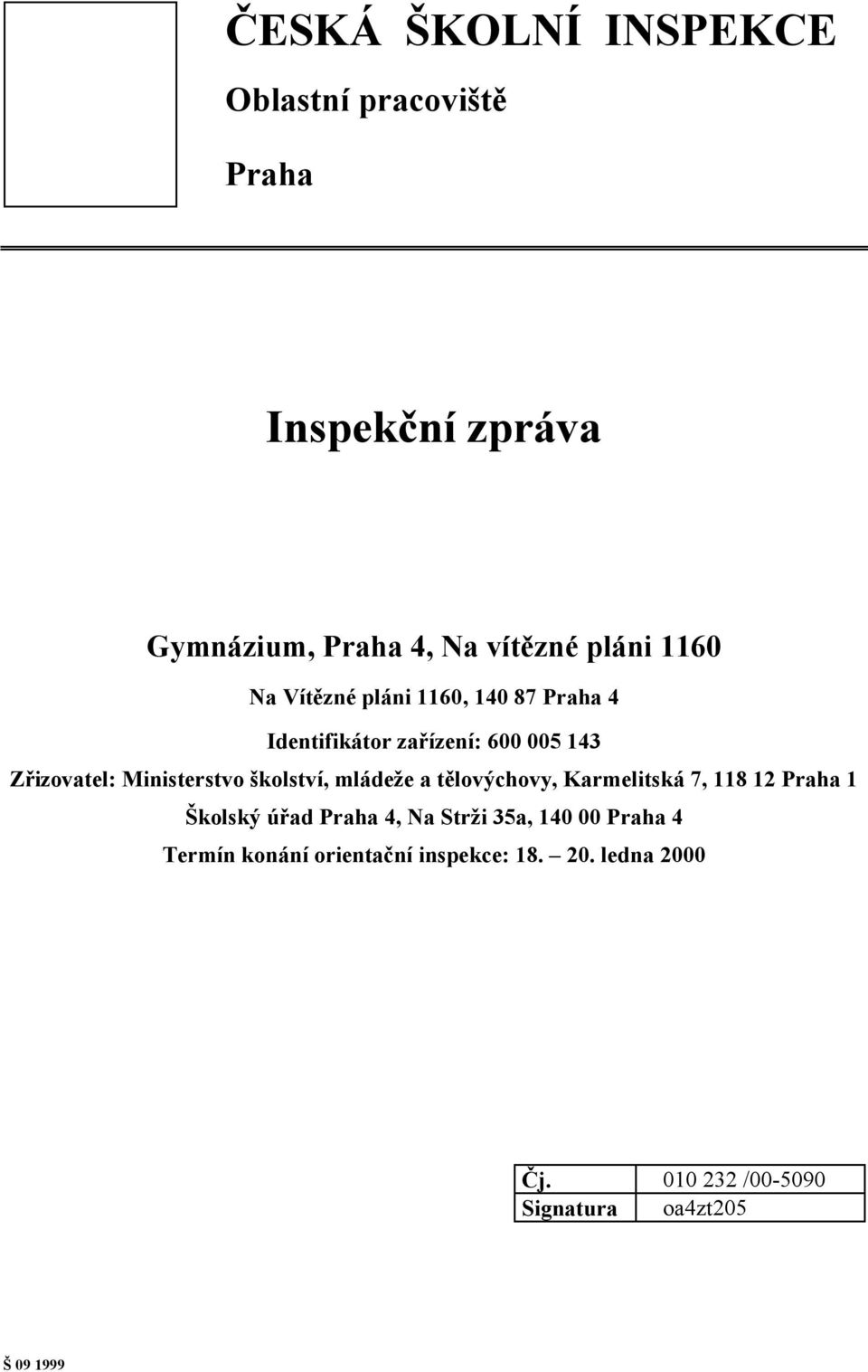 školství, mládeže a tělovýchovy, Karmelitská 7, 118 12 Praha 1 Školský úřad Praha 4, Na Strži 35a, 140 00