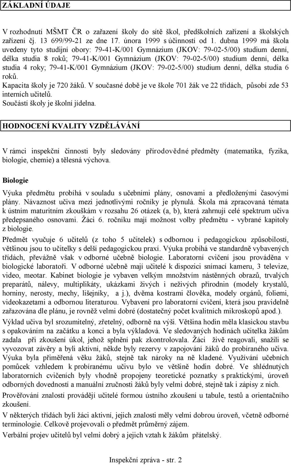 roky; 79-41-K/001 Gymnázium (JKOV: 79-02-5/00) studium denní, délka studia 6 roků. Kapacita školy je 720 žáků. V současné době je ve škole 701 žák ve 22 třídách, působí zde 53 interních učitelů.