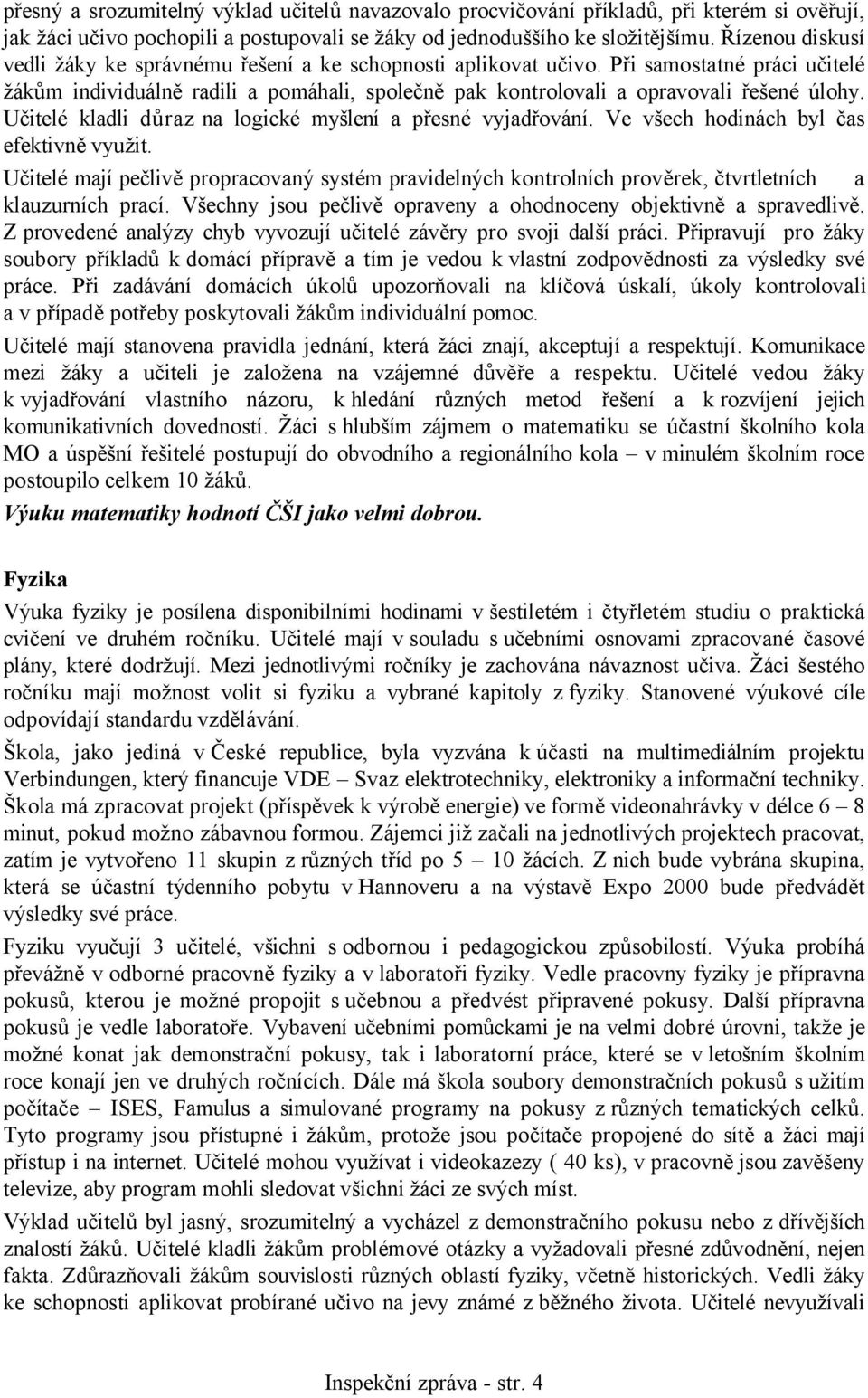 Učitelé kladli důraz na logické myšlení a přesné vyjadřování. Ve všech hodinách byl čas efektivně využit.