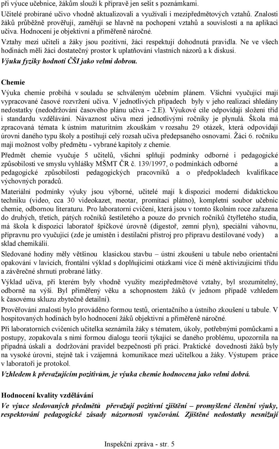 Vztahy mezi učiteli a žáky jsou pozitivní, žáci respektují dohodnutá pravidla. Ne ve všech hodinách měli žáci dostatečný prostor k uplatňování vlastních názorů a k diskusi.