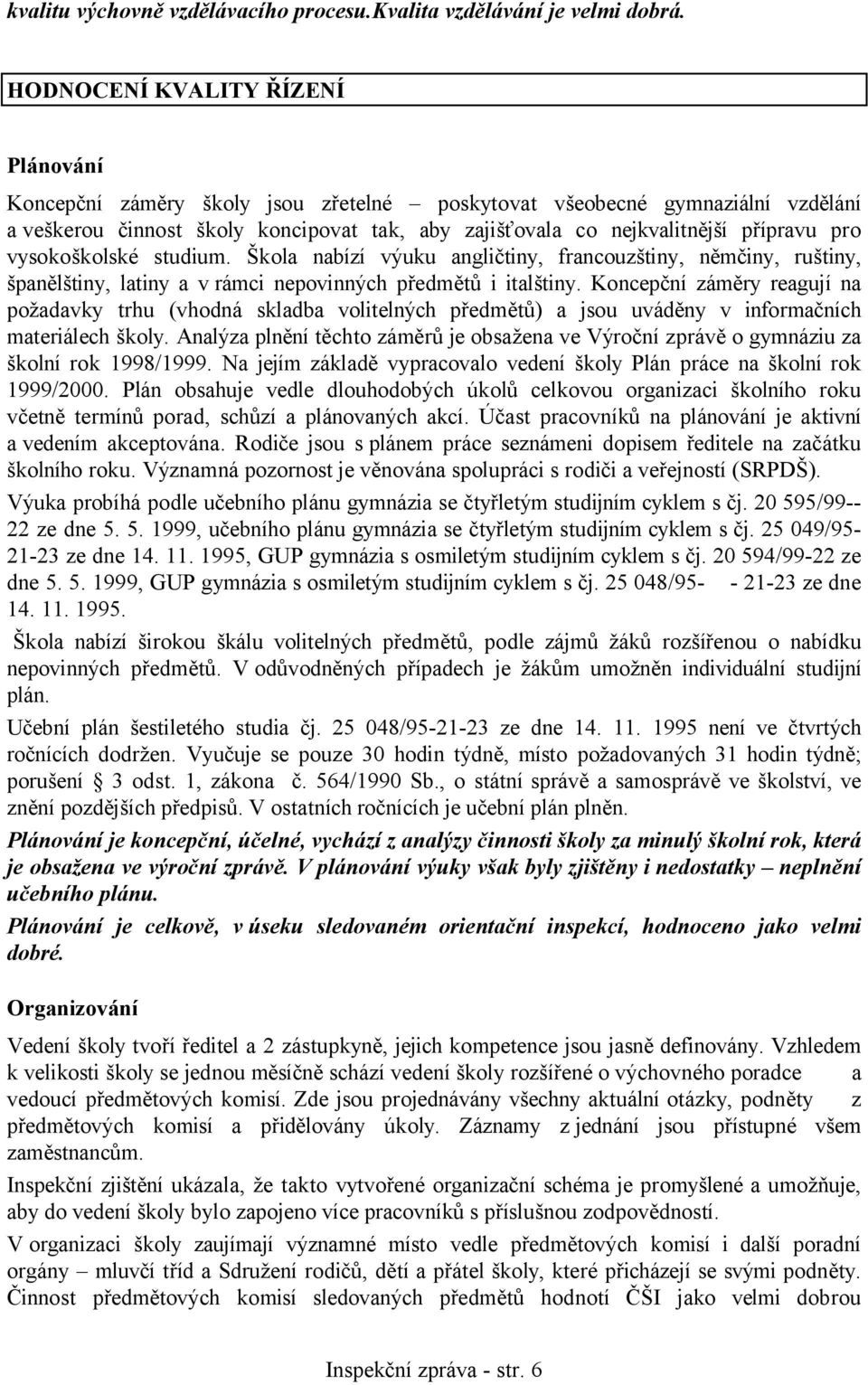 pro vysokoškolské studium. Škola nabízí výuku angličtiny, francouzštiny, němčiny, ruštiny, španělštiny, latiny a v rámci nepovinných předmětů i italštiny.