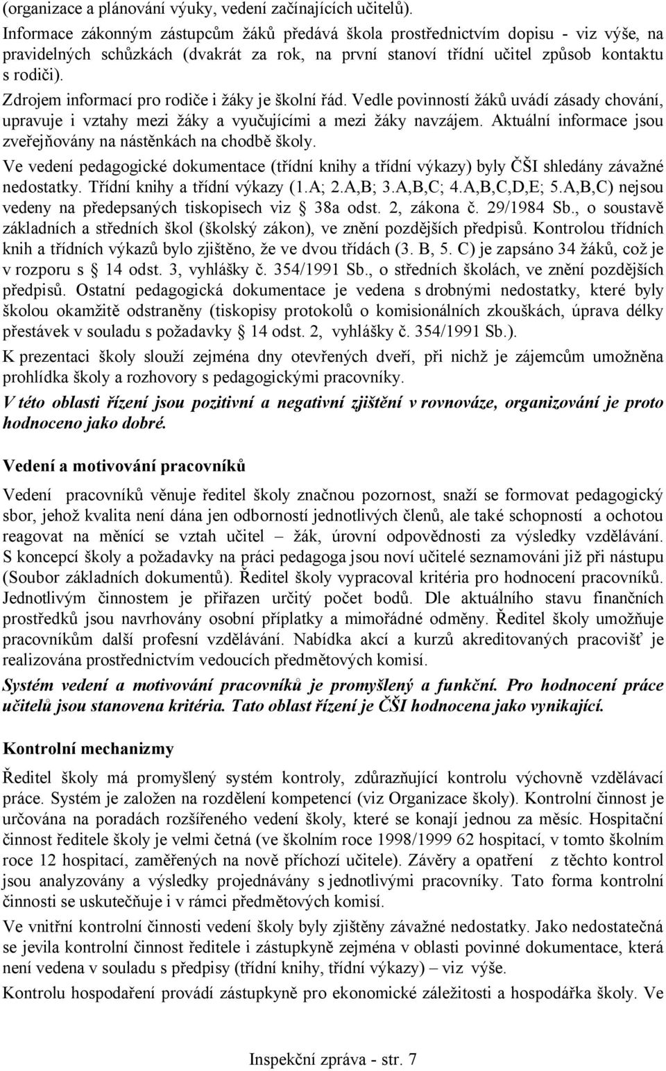 Zdrojem informací pro rodiče i žáky je školní řád. Vedle povinností žáků uvádí zásady chování, upravuje i vztahy mezi žáky a vyučujícími a mezi žáky navzájem.