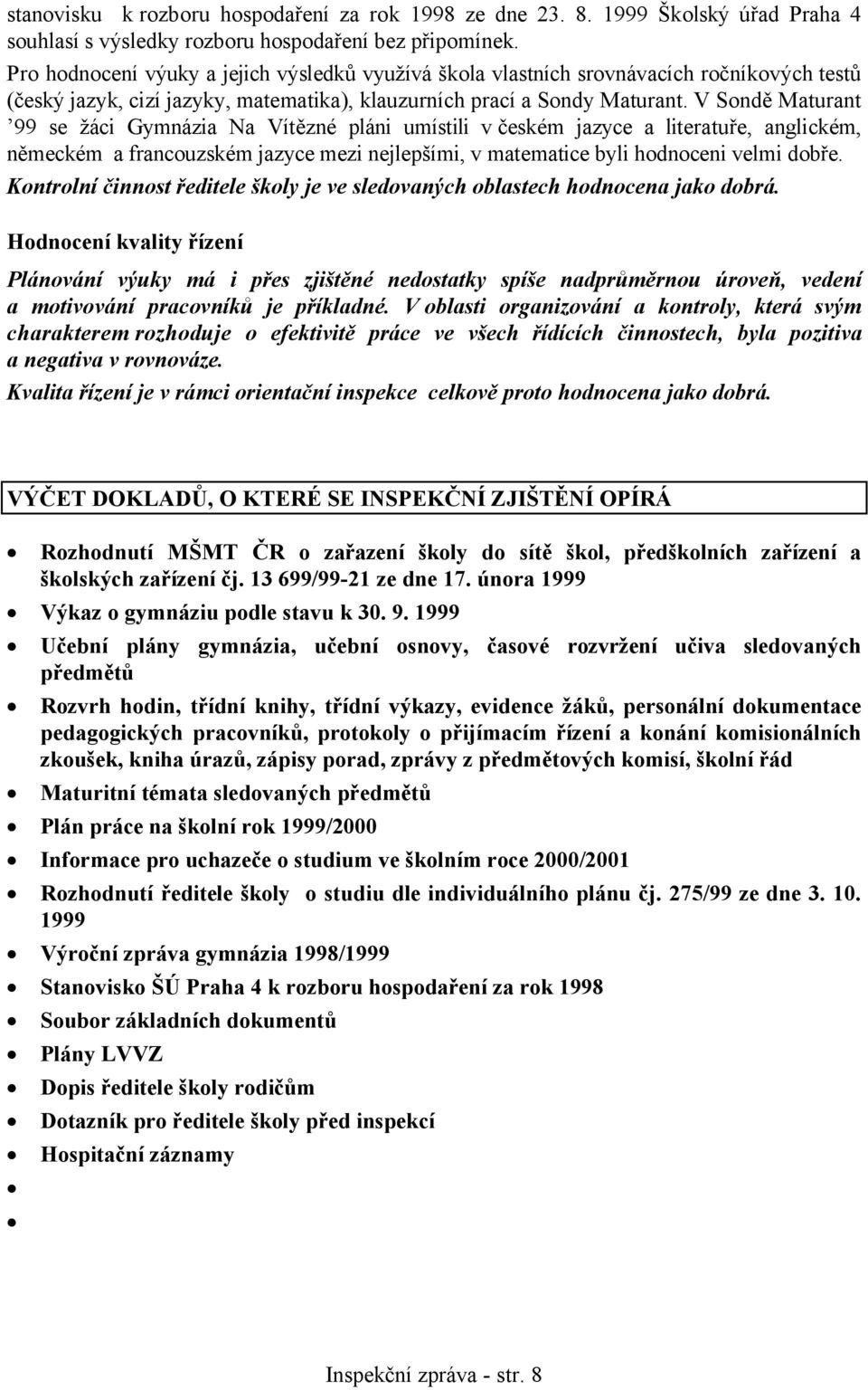 V Sondě Maturant 99 se žáci Gymnázia Na Vítězné pláni umístili v českém jazyce a literatuře, anglickém, německém a francouzském jazyce mezi nejlepšími, v matematice byli hodnoceni velmi dobře.