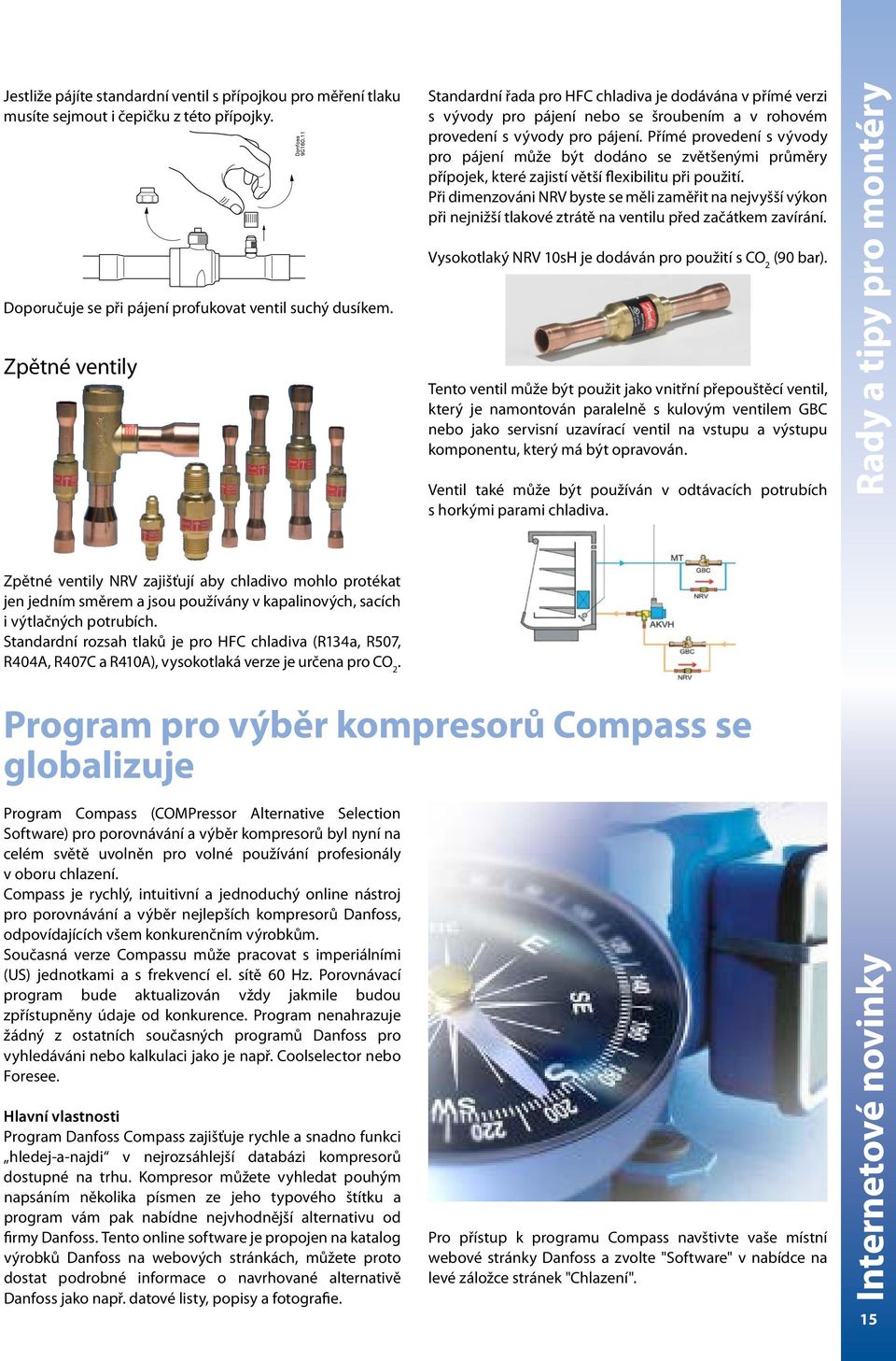 Standardní rozsah tlaků je pro HFC chladiva (R134a, R507, R404A, R407C a R410A), vysokotlaká verze je určena pro CO 2.