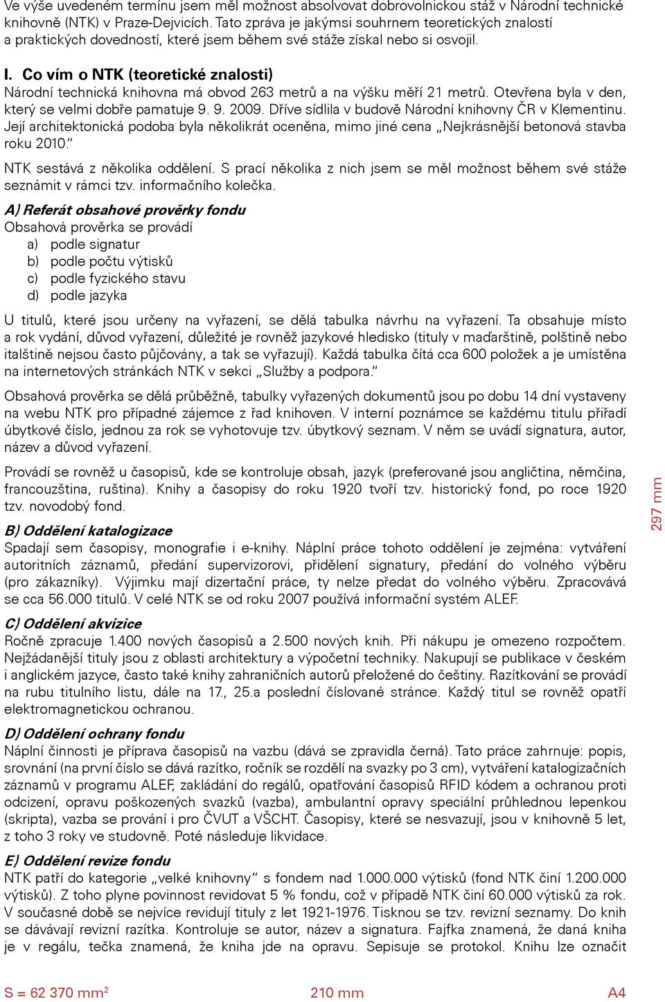 Co vím o NTK (teoretické znalosti) Národní technická knihovna má obvod 263 metrů a na výšku měří 21 metrů. Otevřena byla v den, který se velmi dobře pamatuje 9. 9. 2009.