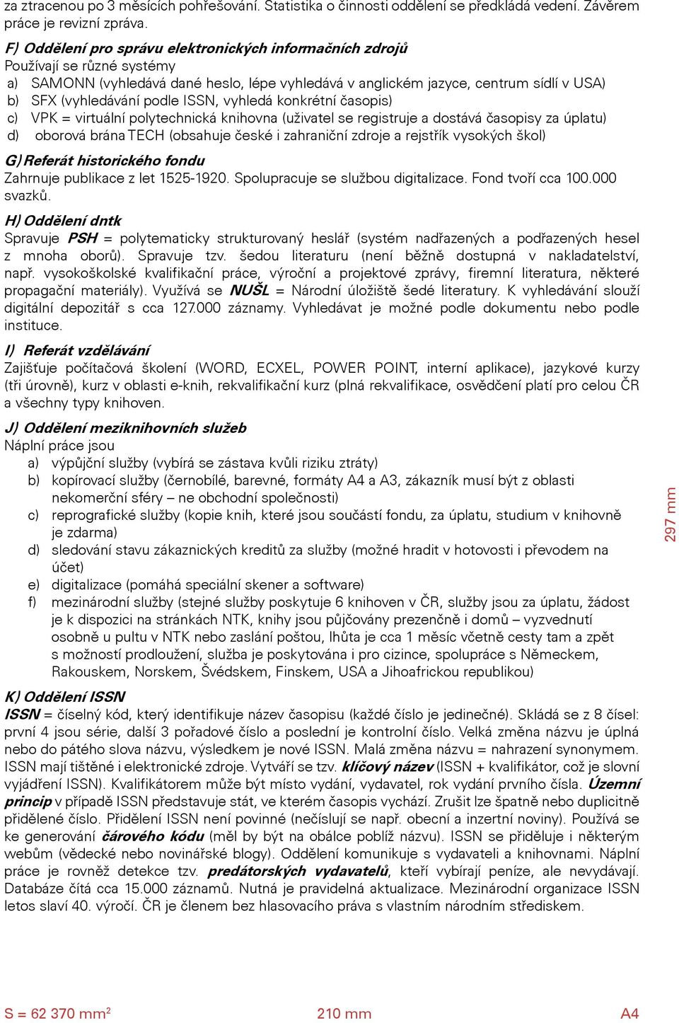 ISSN, vyhledá konkrétní časopis) c) VPK = virtuální polytechnická knihovna (uživatel se registruje a dostává časopisy za úplatu) d) oborová brána TECH (obsahuje české i zahraniční zdroje a rejstřík