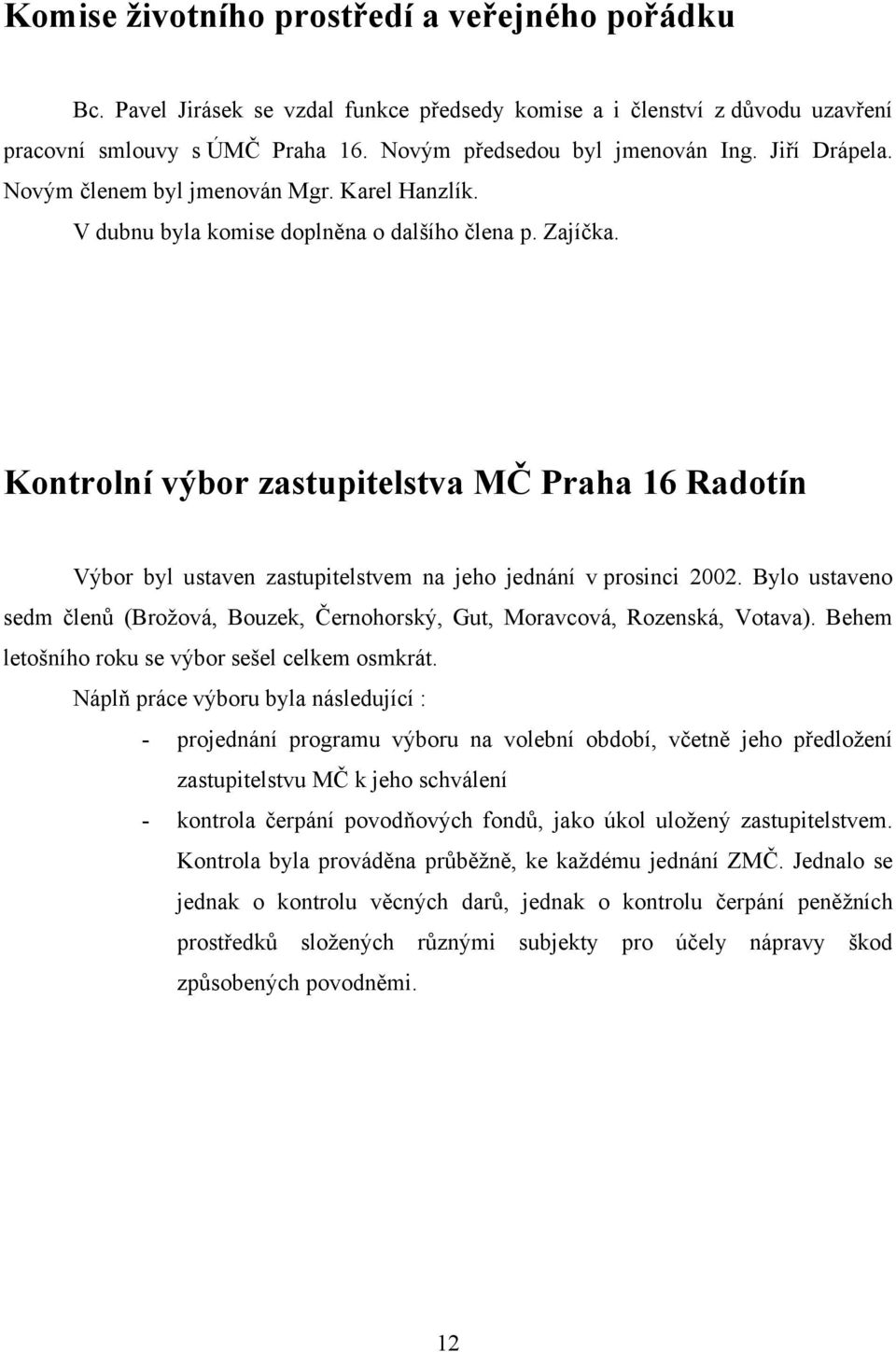 Kontrolní výbor zastupitelstva MČ Praha 16 Radotín Výbor byl ustaven zastupitelstvem na jeho jednání v prosinci 2002.