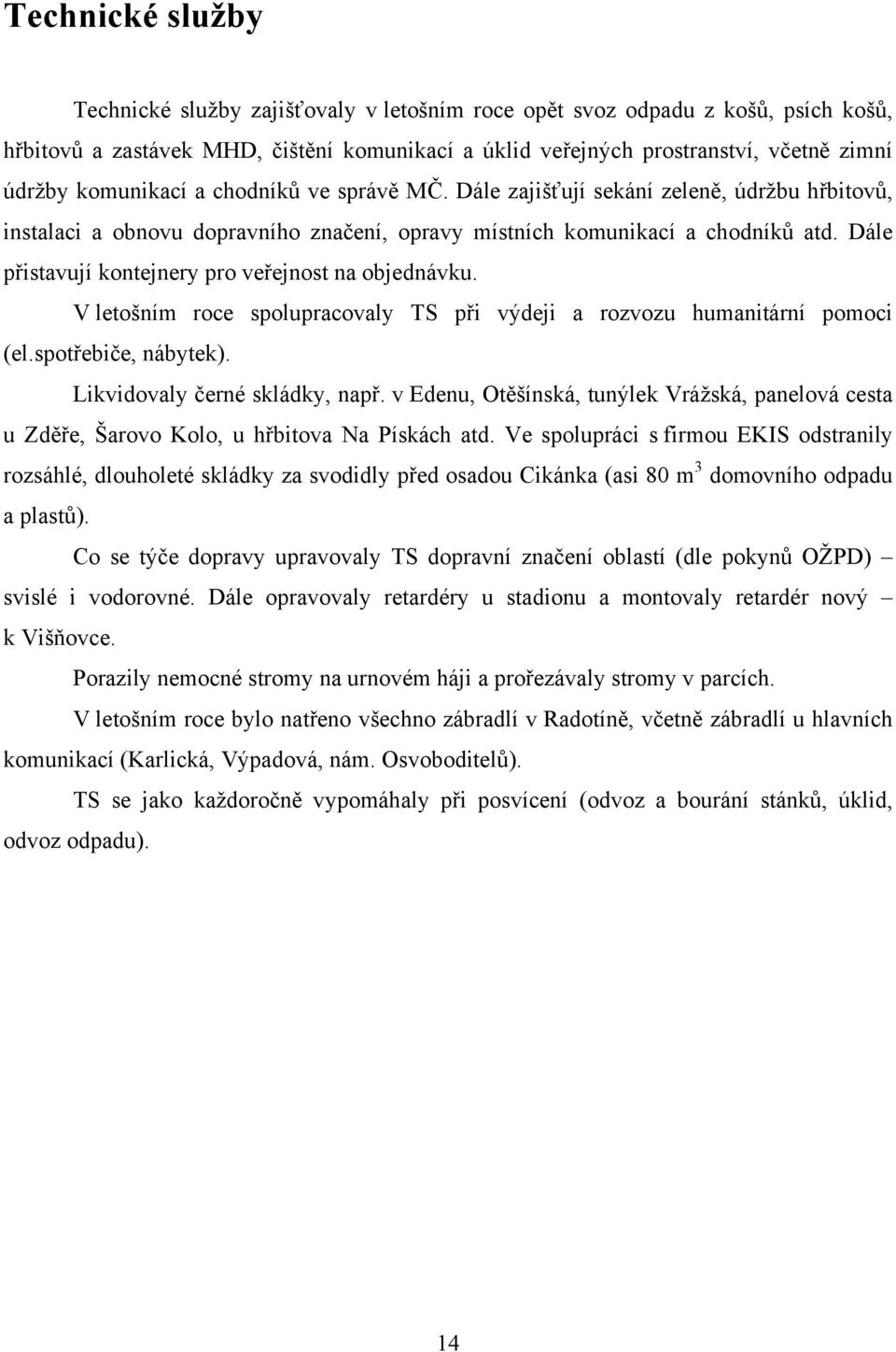 Dále přistavují kontejnery pro veřejnost na objednávku. V letošním roce spolupracovaly TS při výdeji a rozvozu humanitární pomoci (el.spotřebiče, nábytek). Likvidovaly černé skládky, např.