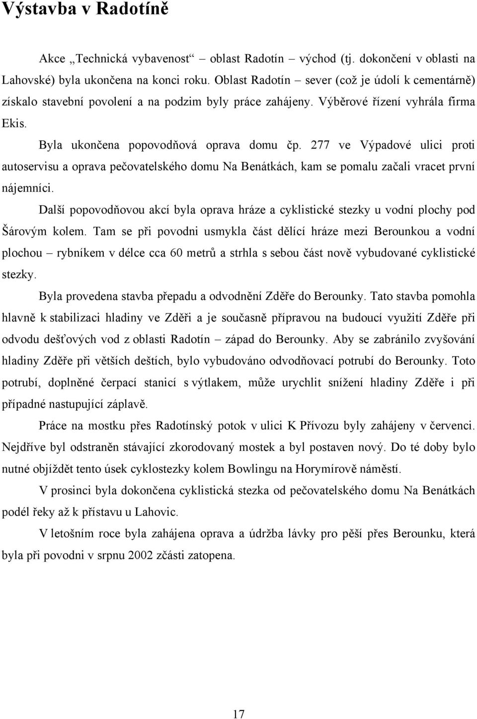 277 ve Výpadové ulici proti autoservisu a oprava pečovatelského domu Na Benátkách, kam se pomalu začali vracet první nájemníci.