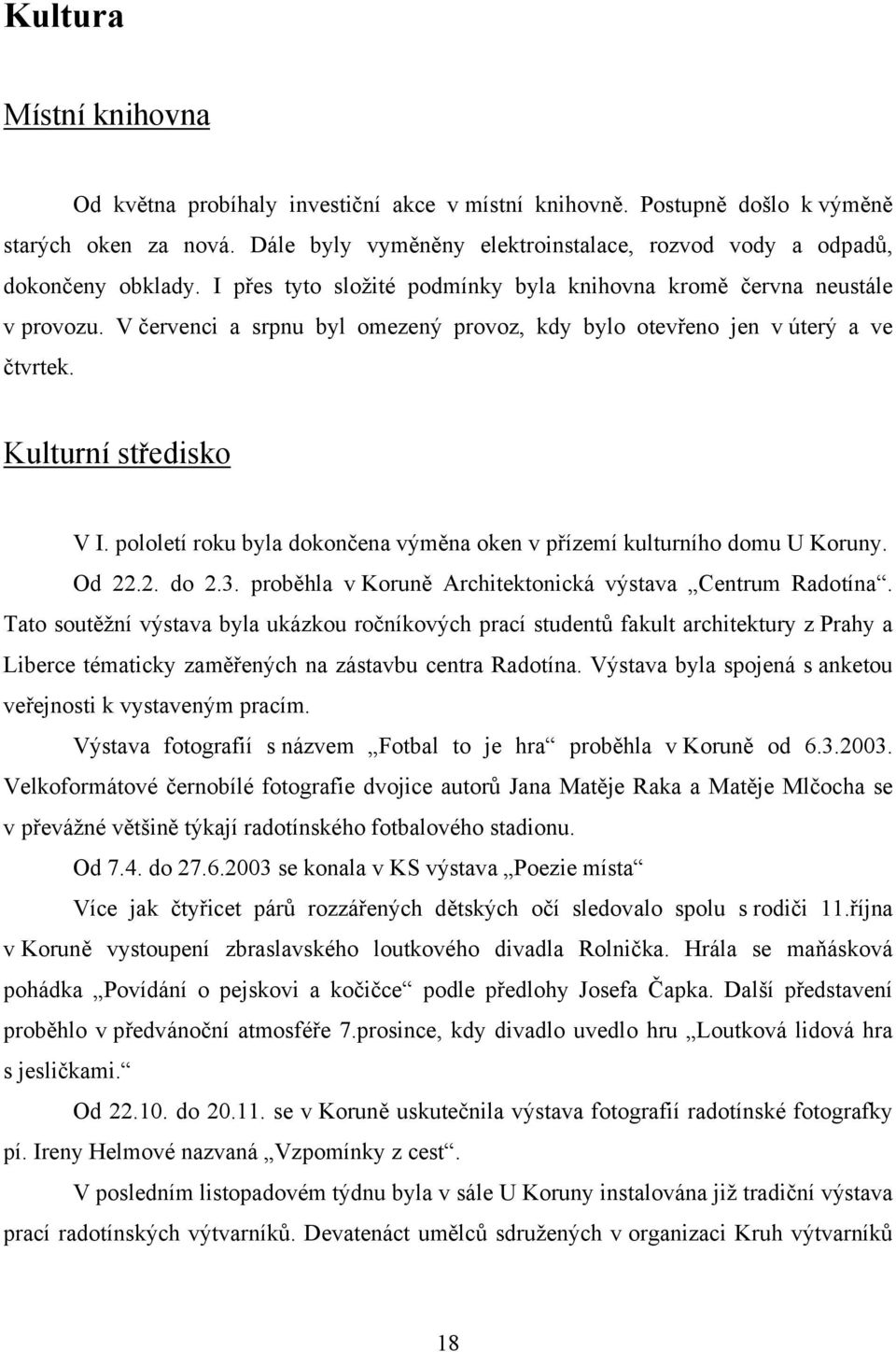 V červenci a srpnu byl omezený provoz, kdy bylo otevřeno jen v úterý a ve čtvrtek. Kulturní středisko V I. pololetí roku byla dokončena výměna oken v přízemí kulturního domu U Koruny. Od 22.2. do 2.3.