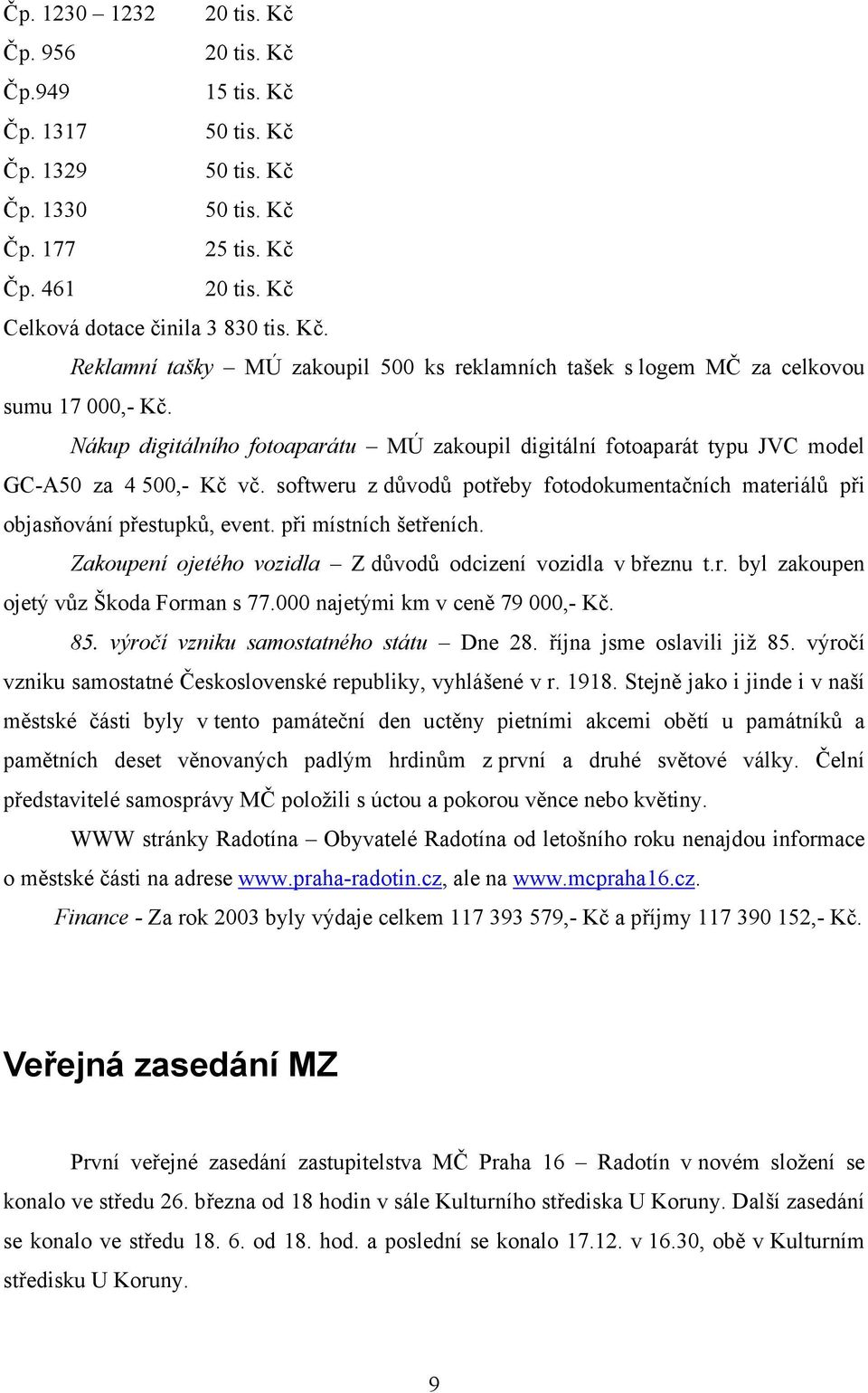 při místních šetřeních. Zakoupení ojetého vozidla Z důvodů odcizení vozidla v březnu t.r. byl zakoupen ojetý vůz Škoda Forman s 77.000 najetými km v ceně 79 000,- Kč. 85.