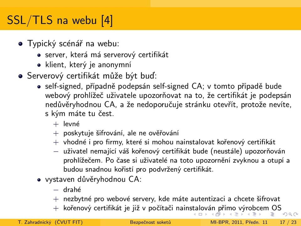 + levné + poskytuje šifrování, ale ne ověřování + vhodné i pro firmy, které si mohou nainstalovat kořenový certifikát uživatel nemající váš kořenový certifikát bude (neustále) upozorňován prohlížečem.